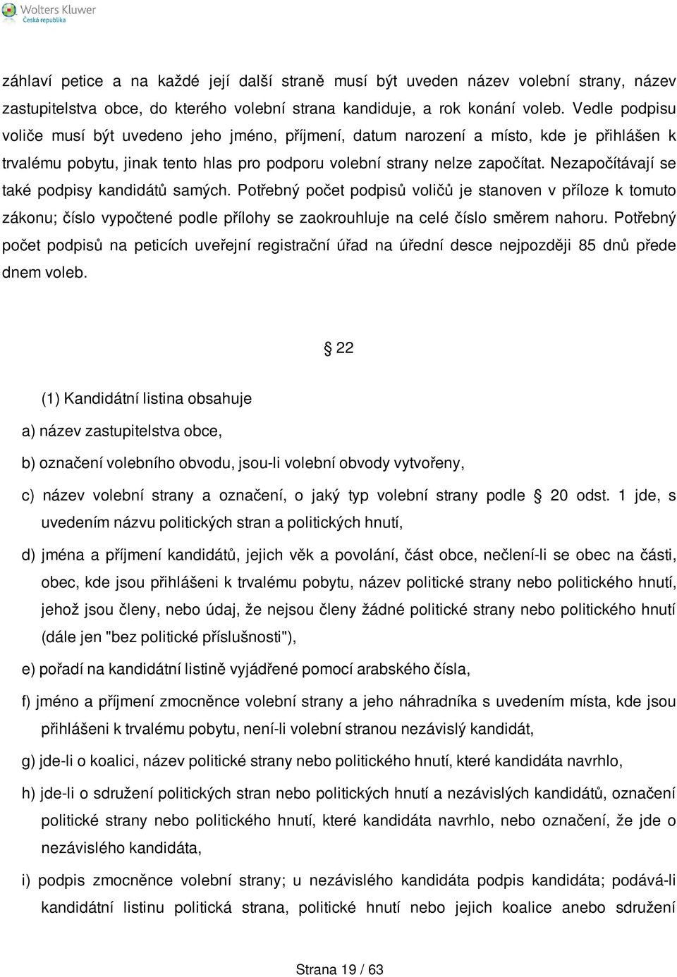 Nezapočítávají se také podpisy kandidátů samých. Potřebný počet podpisů voličů je stanoven v příloze k tomuto zákonu; číslo vypočtené podle přílohy se zaokrouhluje na celé číslo směrem nahoru.