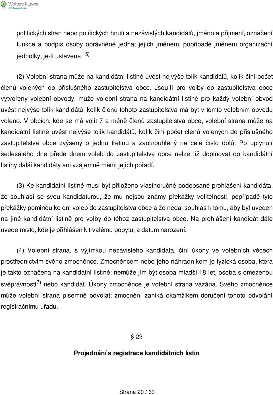 Jsou-li pro volby do zastupitelstva obce vytvořeny volební obvody, může volební strana na kandidátní listině pro každý volební obvod uvést nejvýše tolik kandidátů, kolik členů tohoto zastupitelstva