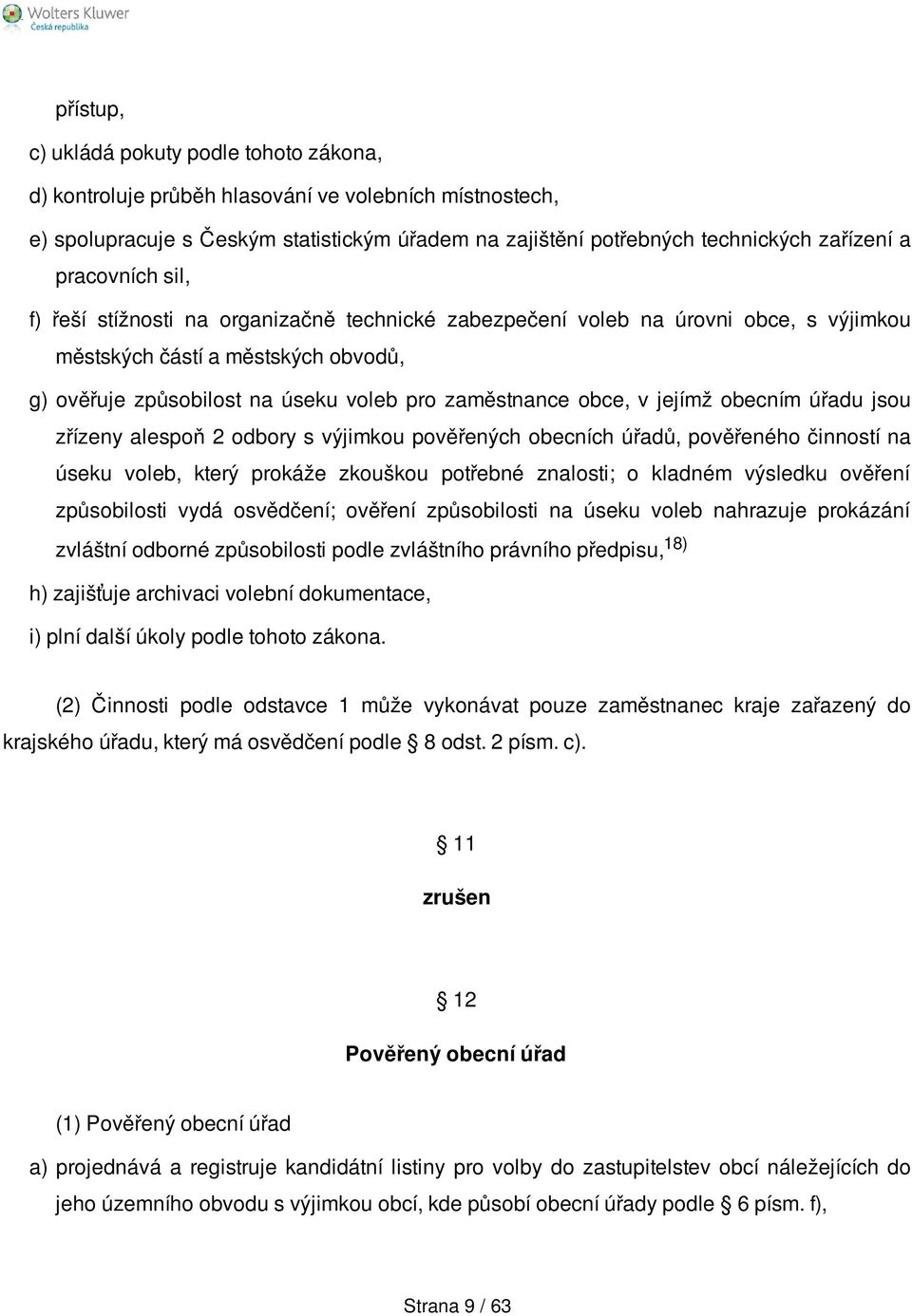 v jejímž obecním úřadu jsou zřízeny alespoň 2 odbory s výjimkou pověřených obecních úřadů, pověřeného činností na úseku voleb, který prokáže zkouškou potřebné znalosti; o kladném výsledku ověření