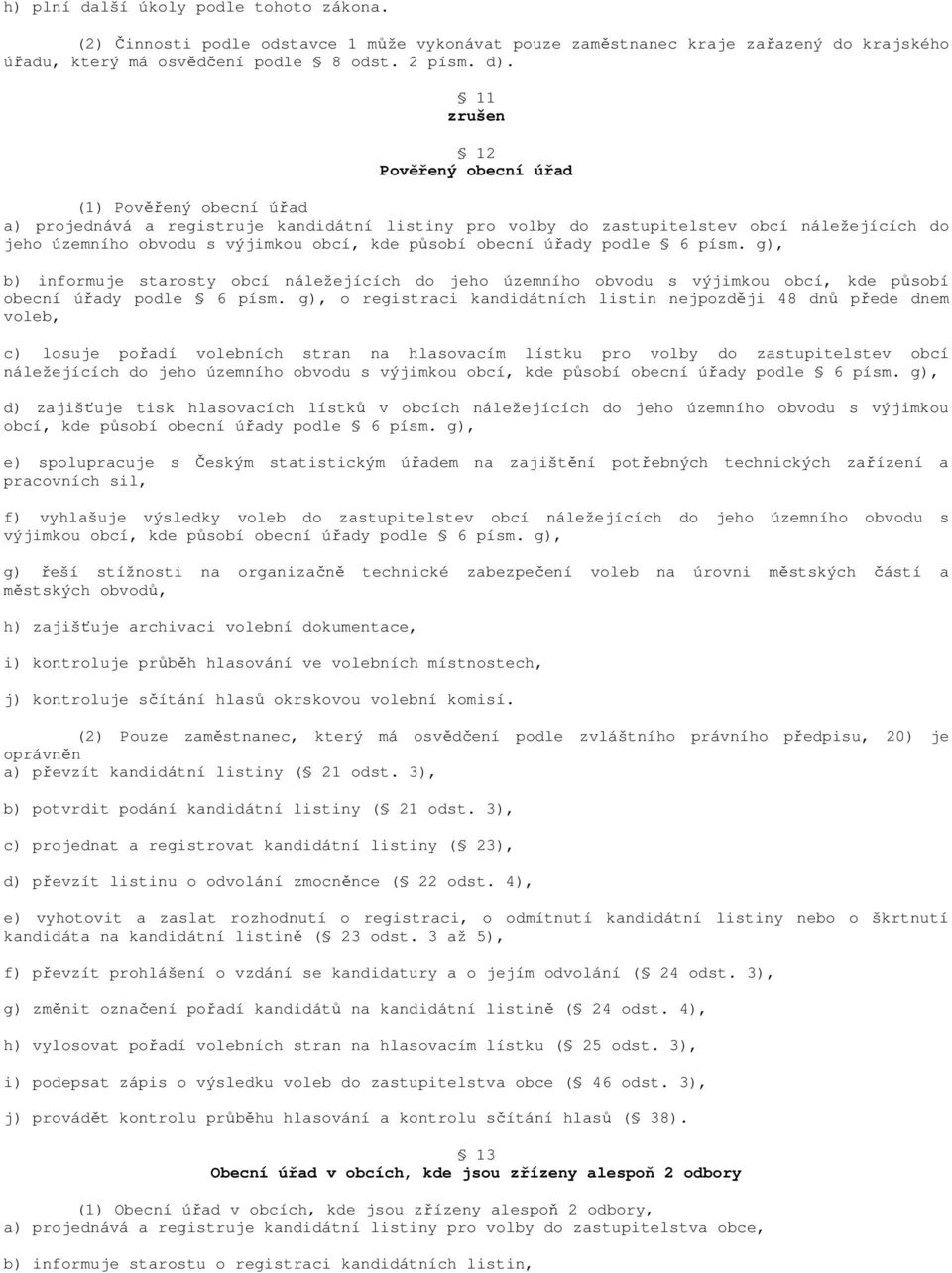 působí obecní úřady podle 6 písm. g), b) informuje starosty obcí náležejících do jeho územního obvodu s výjimkou obcí, kde působí obecní úřady podle 6 písm.