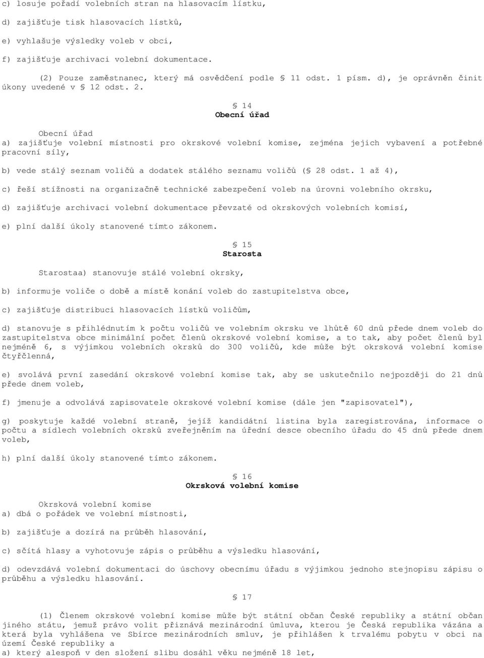 14 Obecní úřad Obecní úřad a) zajišťuje volební místnosti pro okrskové volební komise, zejména jejich vybavení a potřebné pracovní síly, b) vede stálý seznam voličů a dodatek stálého seznamu voličů (