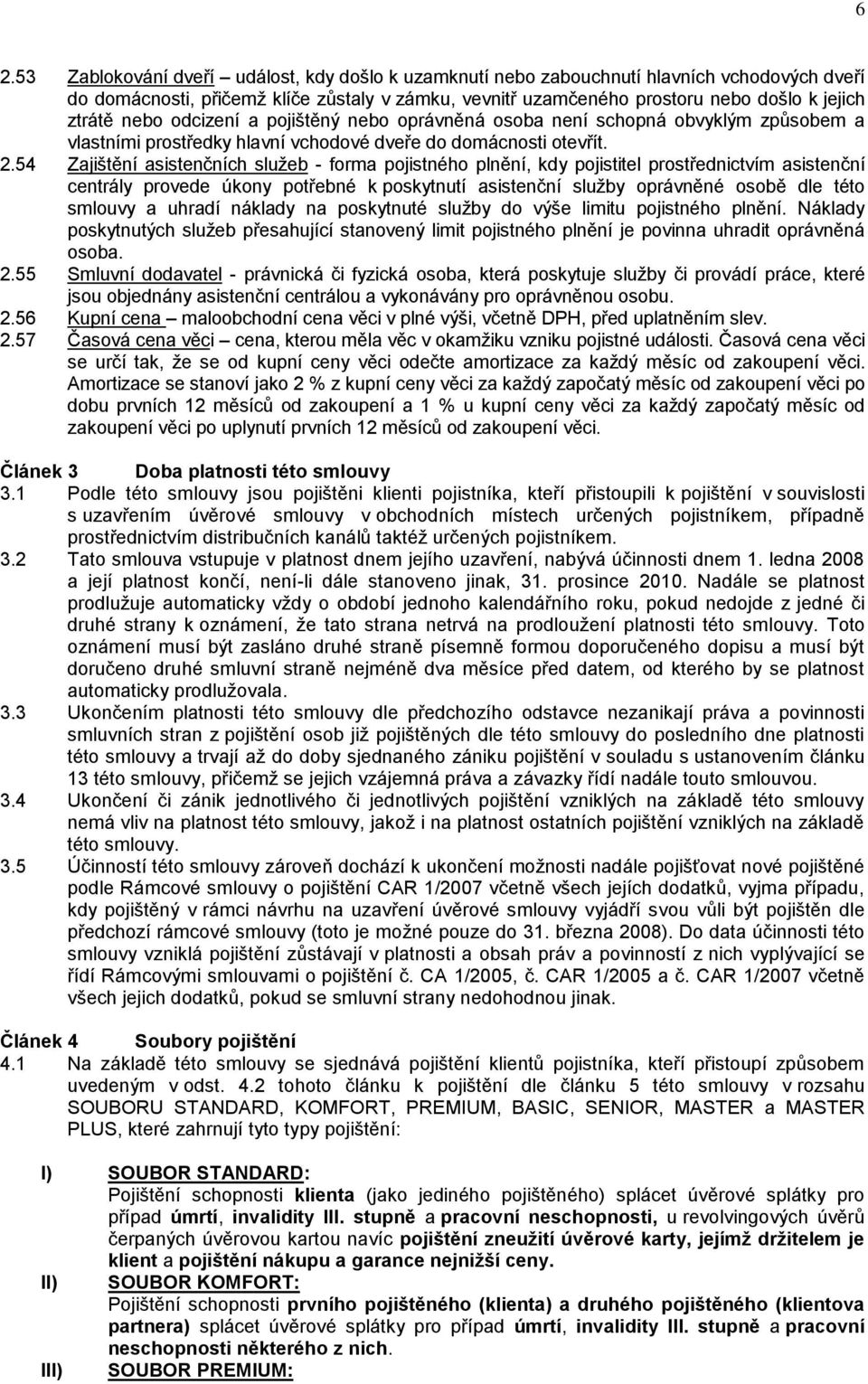 54 Zajištění asistenčních služeb - forma pojistného plnění, kdy pojistitel prostřednictvím asistenční centrály provede úkony potřebné k poskytnutí asistenční služby oprávněné osobě dle této smlouvy a