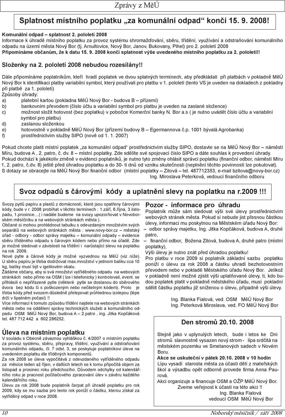 Arnultovice, Nový Bor, Janov, Bukovany, Pihel) pro 2. pololetí 2008 Připomínáme občanům, že k datu 15. 9. 2008 končí splatnost výše uvedeného místního poplatku za 2. pololetí!! Složenky na 2.