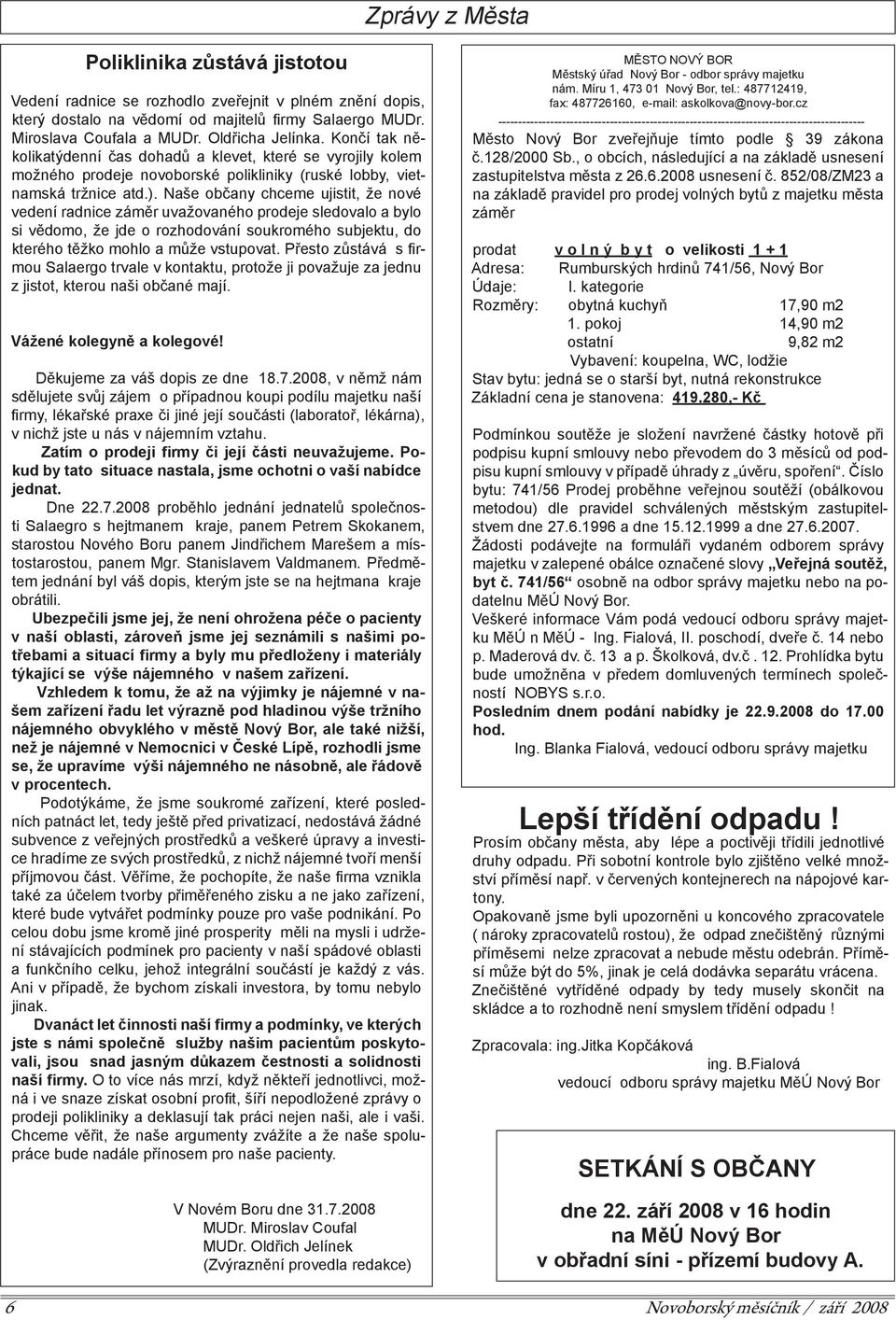 Naše občany chceme ujistit, že nové vedení radnice záměr uvažovaného prodeje sledovalo a bylo si vědomo, že jde o rozhodování soukromého subjektu, do kterého těžko mohlo a může vstupovat.