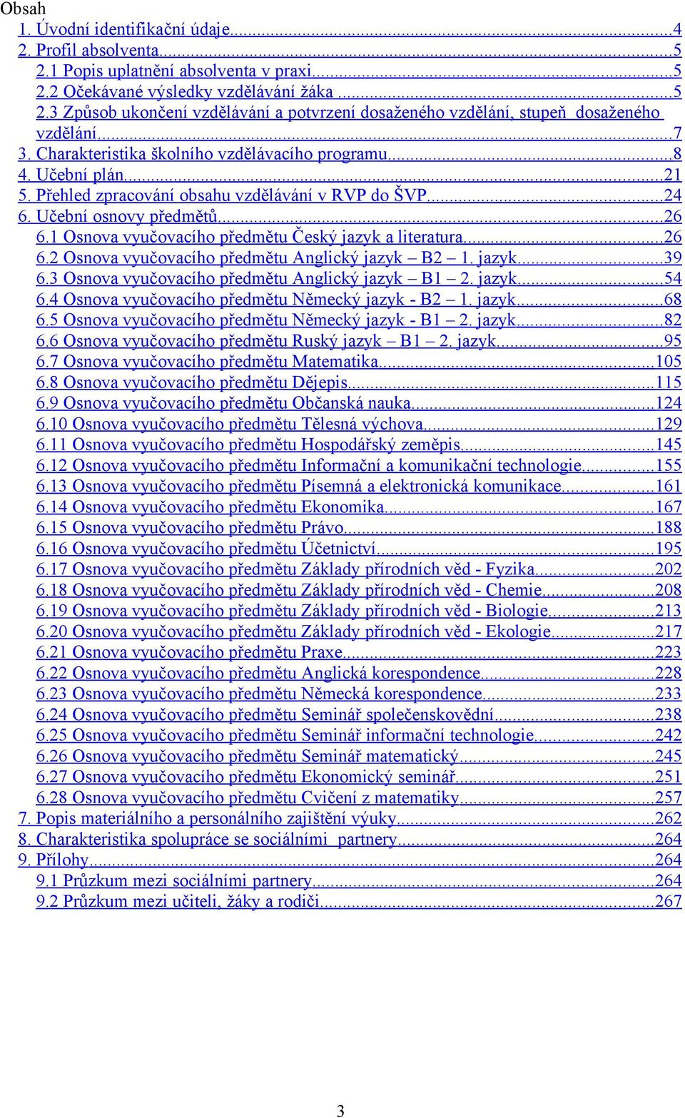 1 Osnova vyučovacího předmětu Český jazyk a literatura... 26 6.2 Osnova vyučovacího předmětu Anglický jazyk B2 1. jazyk... 39 6.3 Osnova vyučovacího předmětu Anglický jazyk B1 2. jazyk... 54 6.