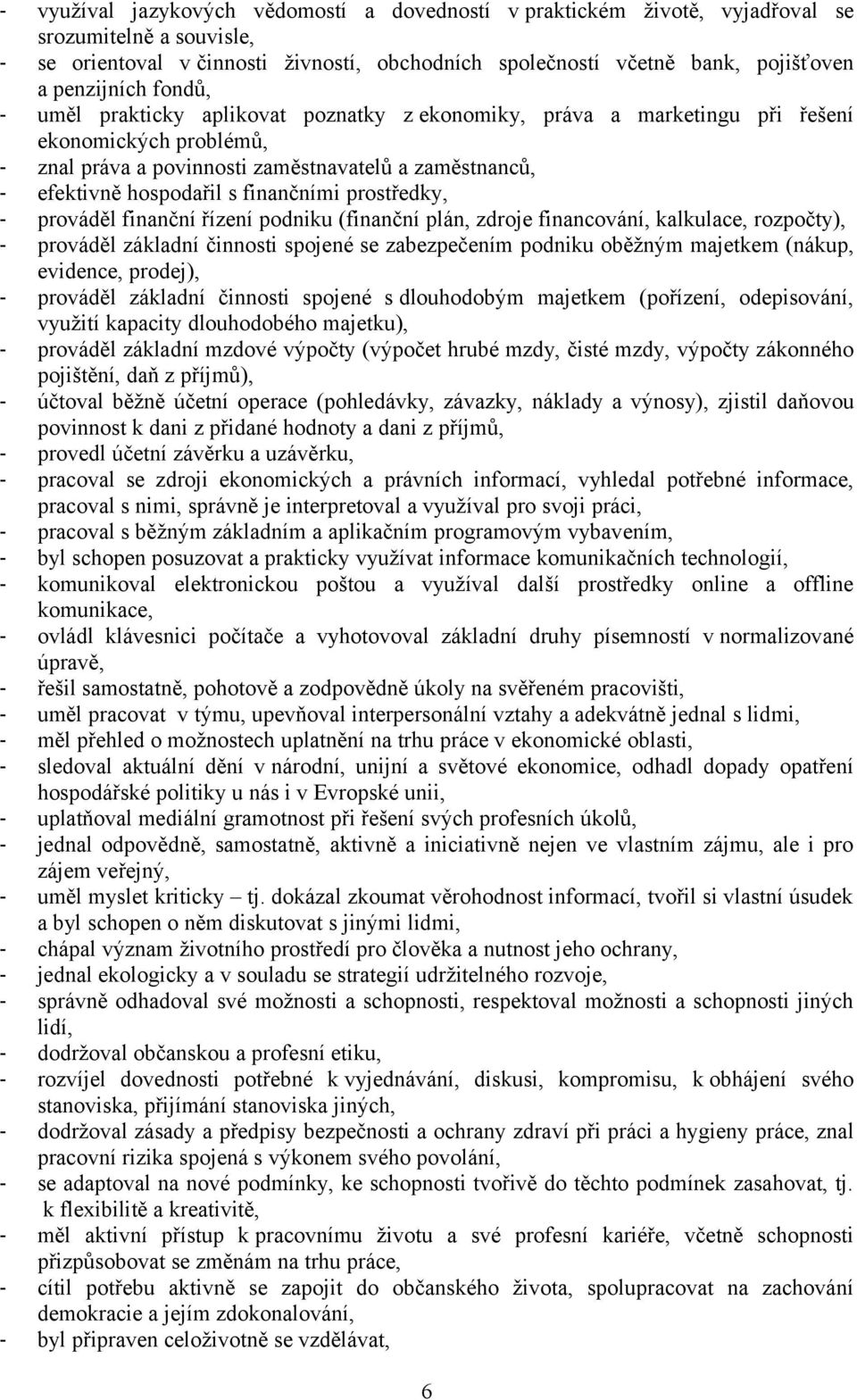 s finančními prostředky, - prováděl finanční řízení podniku (finanční plán, zdroje financování, kalkulace, rozpočty), - prováděl základní činnosti spojené se zabezpečením podniku oběžným majetkem