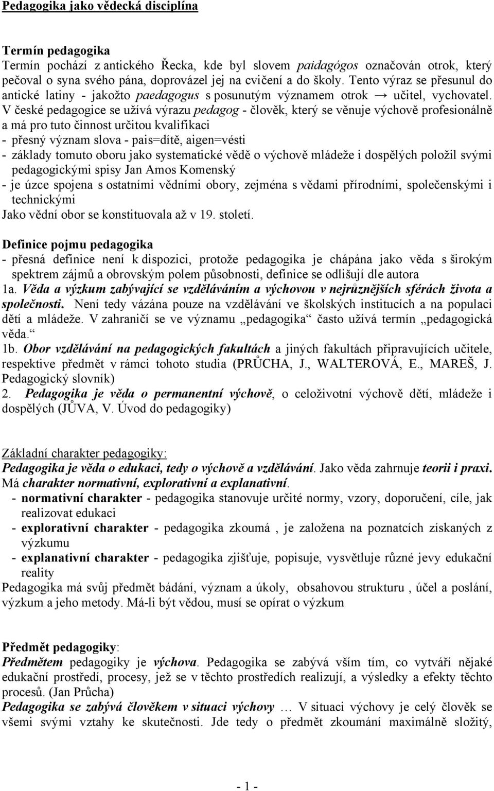 V české pedagogice se užívá výrazu pedagog - člověk, který se věnuje výchově profesionálně a má pro tuto činnost určitou kvalifikaci - přesný význam slova - pais=dítě, aigen=vésti - základy tomuto