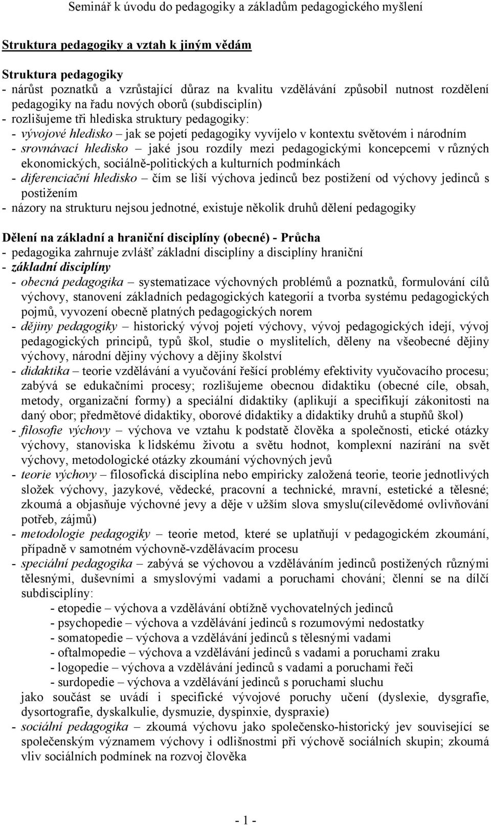 - srovnávací hledisko jaké jsou rozdíly mezi pedagogickými koncepcemi v různých ekonomických, sociálně-politických a kulturních podmínkách - diferenciační hledisko čím se liší výchova jedinců bez