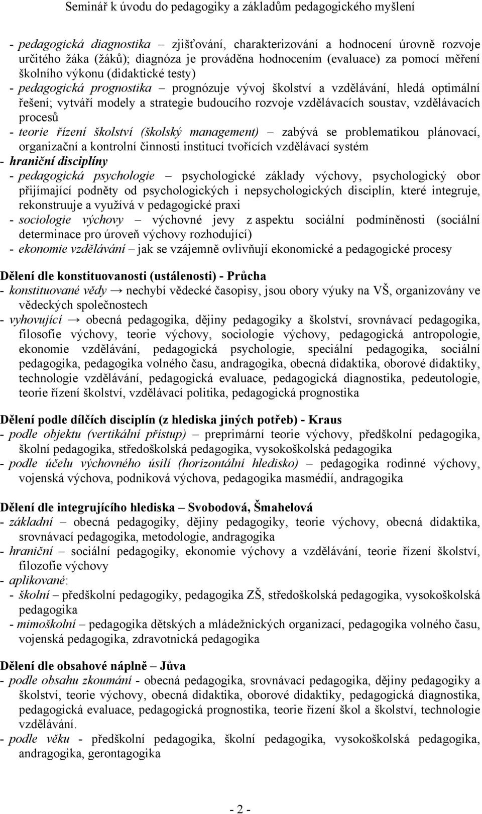 vzdělávacích soustav, vzdělávacích procesů - teorie řízení školství (školský management) zabývá se problematikou plánovací, organizační a kontrolní činnosti institucí tvořících vzdělávací systém -