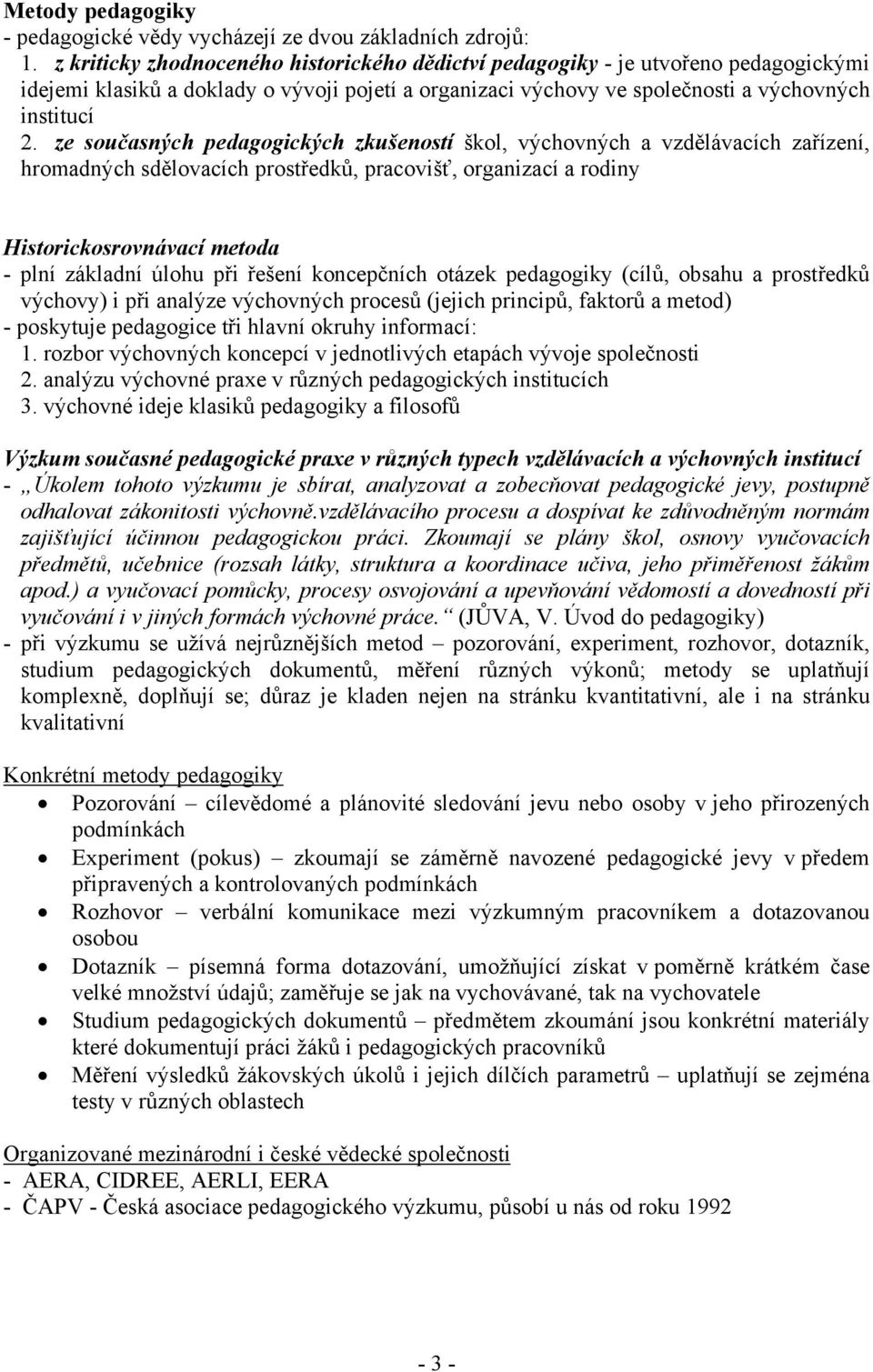 ze současných pedagogických zkušeností škol, výchovných a vzdělávacích zařízení, hromadných sdělovacích prostředků, pracovišť, organizací a rodiny Historickosrovnávací metoda - plní základní úlohu