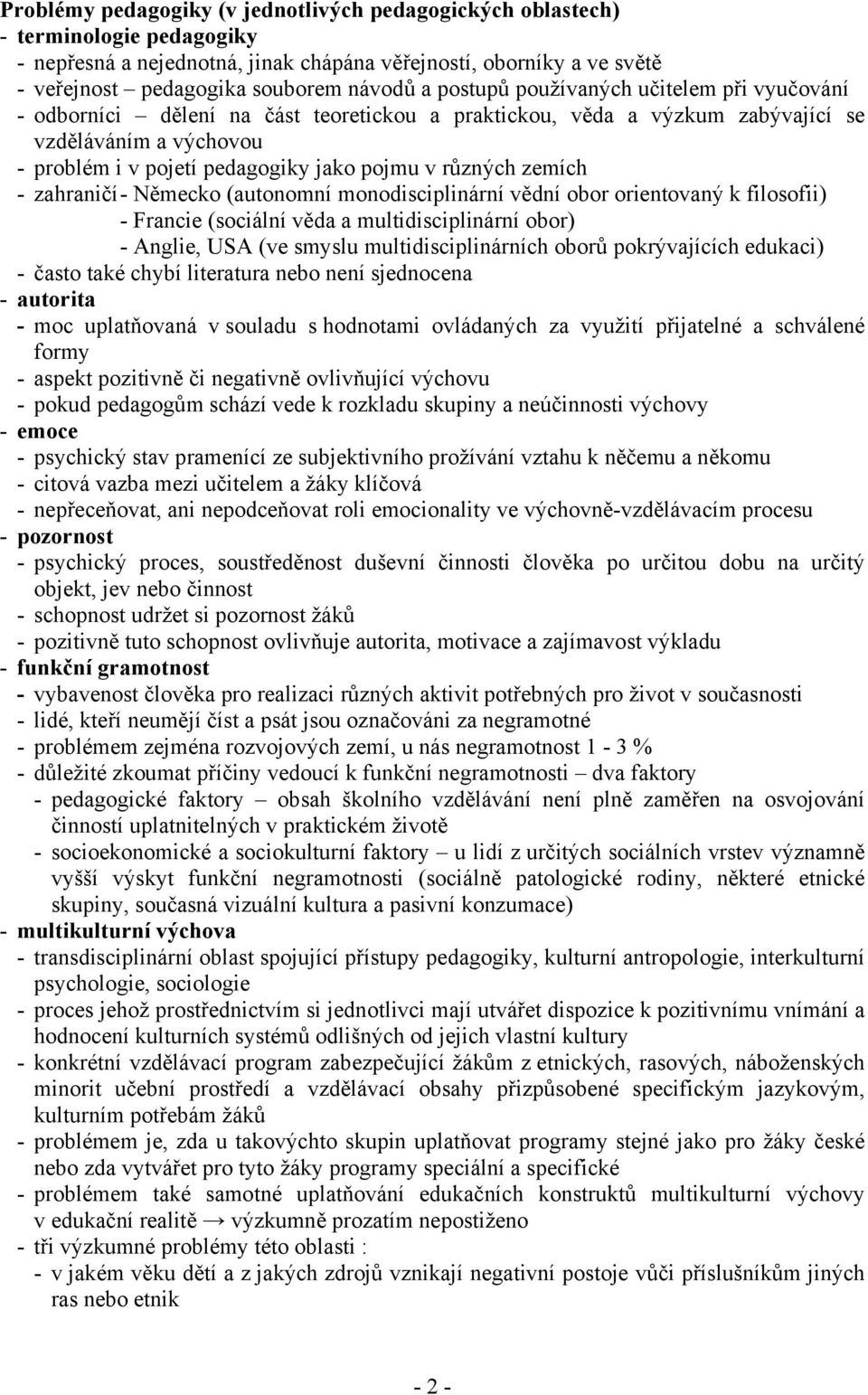 zemích - zahraničí - Německo (autonomní monodisciplinární vědní obor orientovaný k filosofii) - Francie (sociální věda a multidisciplinární obor) - Anglie, USA (ve smyslu multidisciplinárních oborů