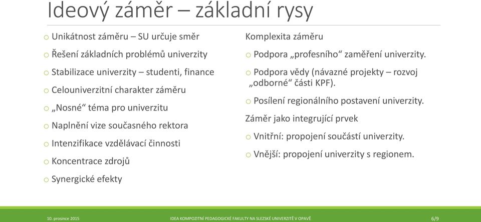 zdrojů o Synergické efekty Komplexita záměru o Podpora profesního zaměření univerzity. o Podpora vědy (návazné projekty rozvoj odborné části KPF).