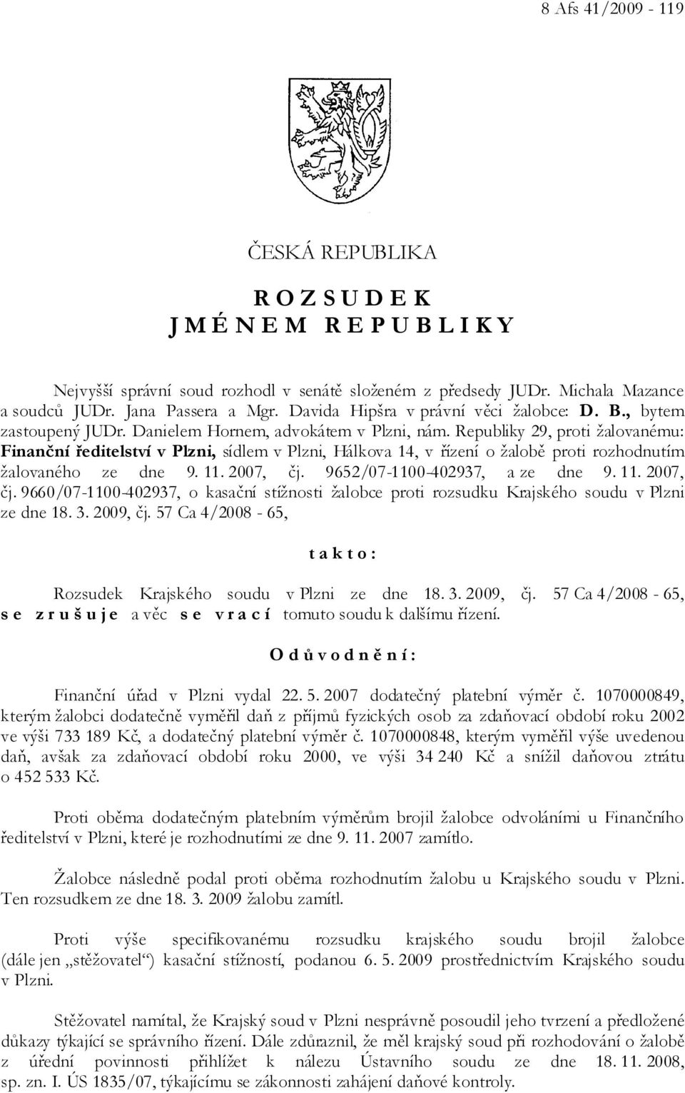 Republiky 29, proti žalovanému: Finanční ředitelství v Plzni, sídlem v Plzni, Hálkova 14, v řízení o žalobě proti rozhodnutím žalovaného ze dne 9. 11. 2007, čj.
