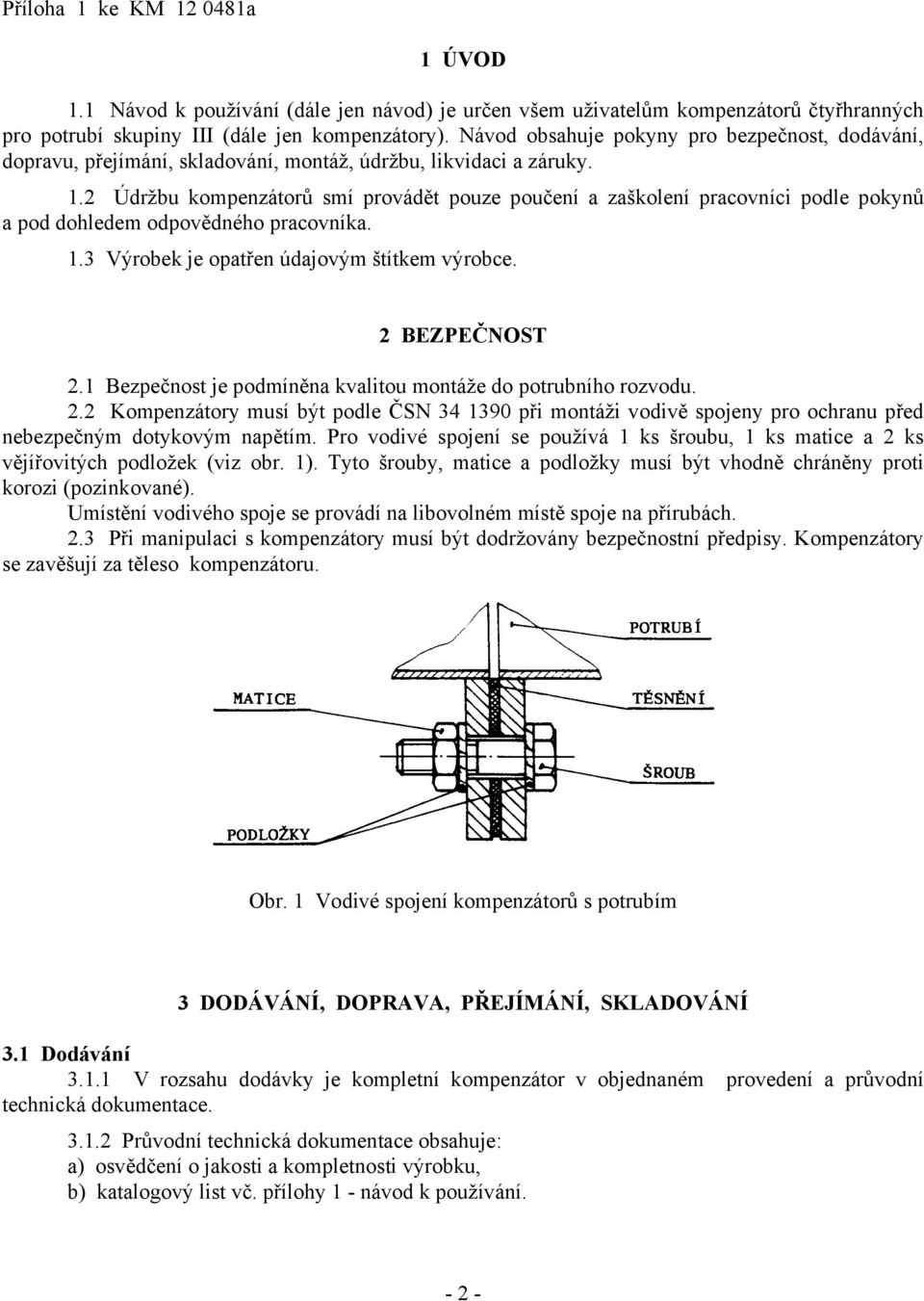 2 Údržbu kompenzátorů smí provádět pouze poučení a zaškolení pracovníci podle pokynů a pod dohledem odpovědného pracovníka. 1.3 Výrobek je opatřen údajovým štítkem výrobce. 2 BEZPEČNOST 2.