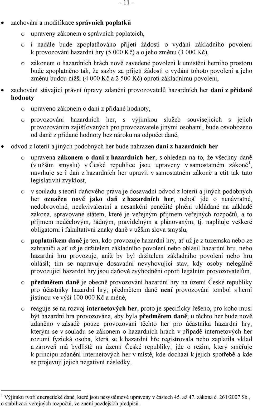 změnu budou nižší (4 000 Kč a 2 500 Kč) oproti základnímu povolení, zachování stávající právní úpravy zdanění provozovatelů hazardních her daní z přidané hodnoty o upraveno zákonem o dani z přidané