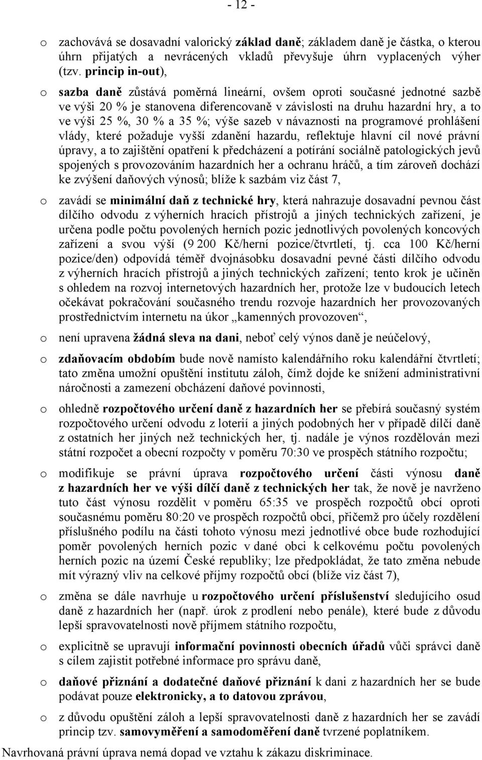 %; výše sazeb v návaznosti na programové prohlášení vlády, které požaduje vyšší zdanění hazardu, reflektuje hlavní cíl nové právní úpravy, a to zajištění opatření k předcházení a potírání sociálně