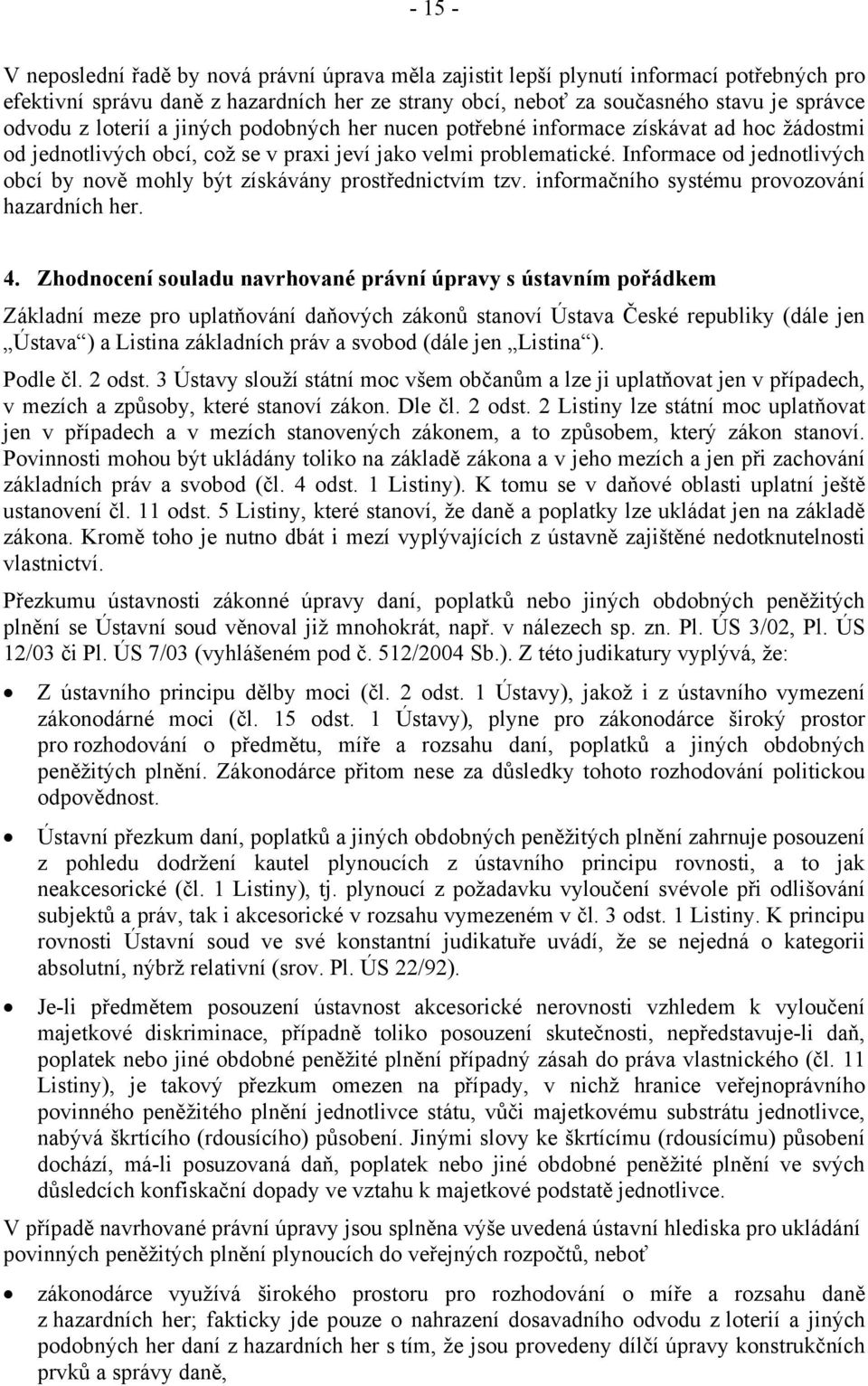 Informace od jednotlivých obcí by nově mohly být získávány prostřednictvím tzv. informačního systému provozování hazardních her. 4.