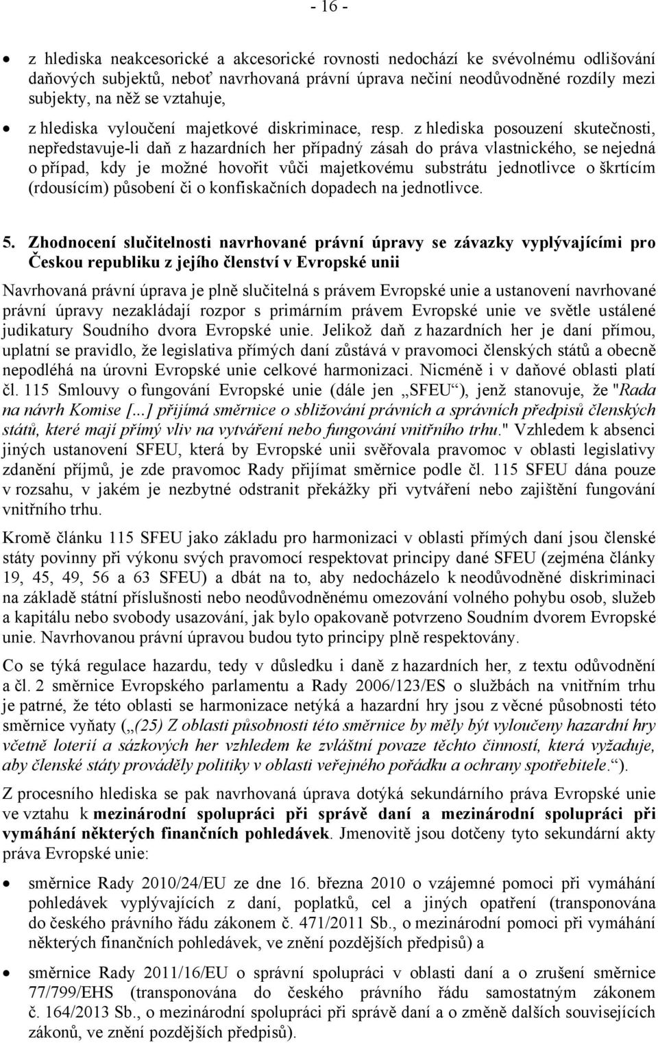 z hlediska posouzení skutečnosti, nepředstavuje-li daň z hazardních her případný zásah do práva vlastnického, se nejedná o případ, kdy je možné hovořit vůči majetkovému substrátu jednotlivce o