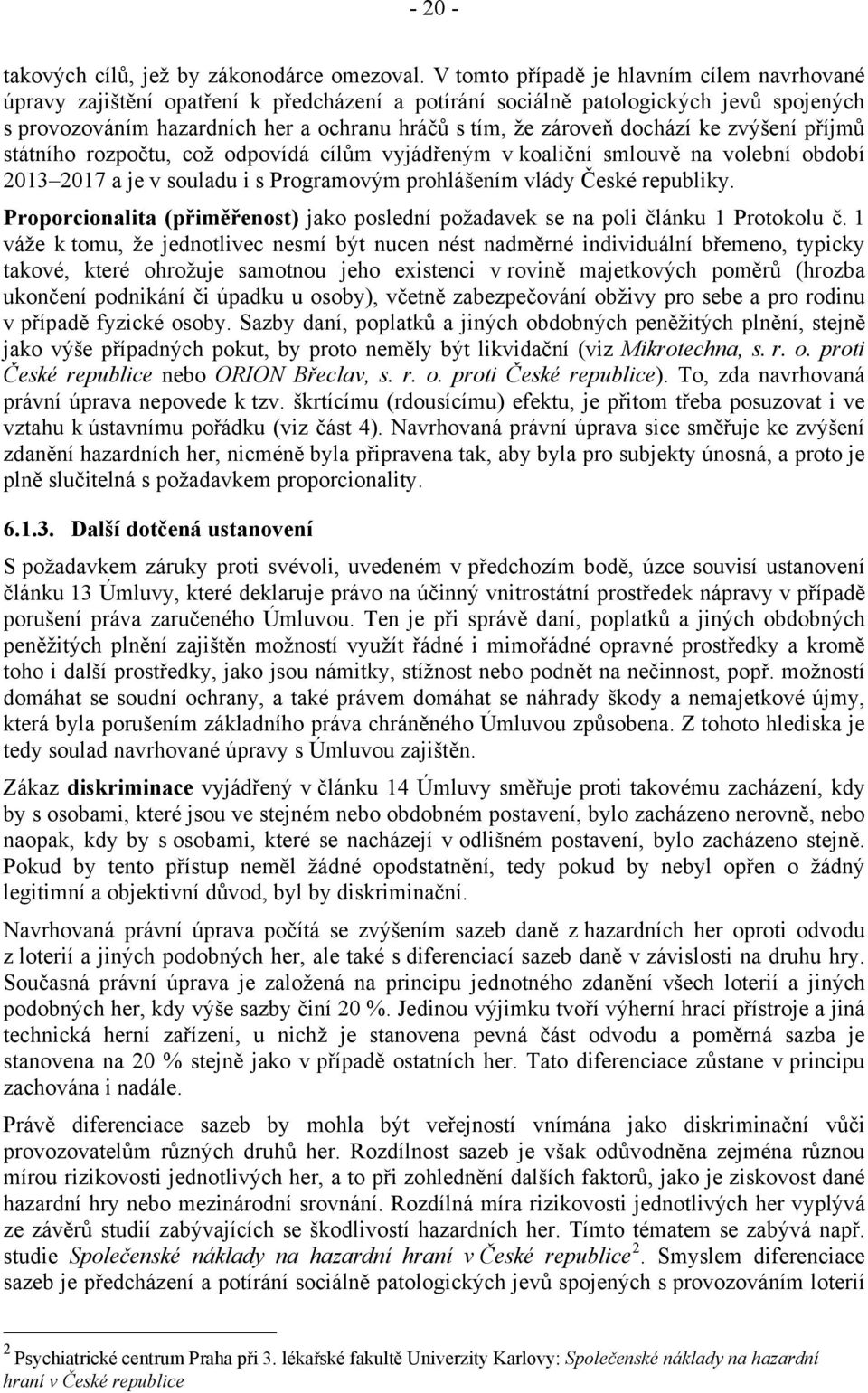 dochází ke zvýšení příjmů státního rozpočtu, což odpovídá cílům vyjádřeným v koaliční smlouvě na volební období 2013 2017 a je v souladu i s Programovým prohlášením vlády České republiky.