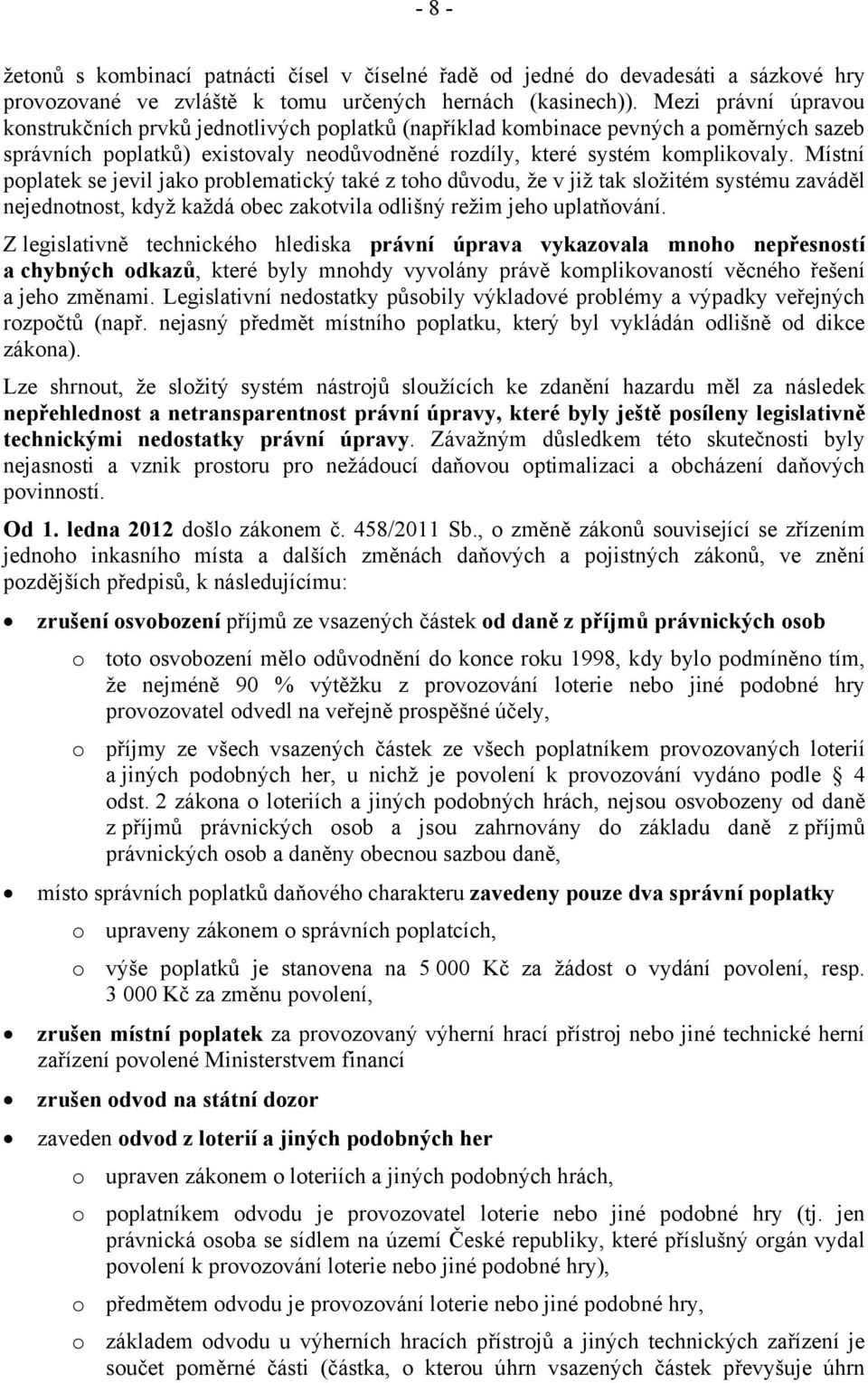 Místní poplatek se jevil jako problematický také z toho důvodu, že v již tak složitém systému zaváděl nejednotnost, když každá obec zakotvila odlišný režim jeho uplatňování.