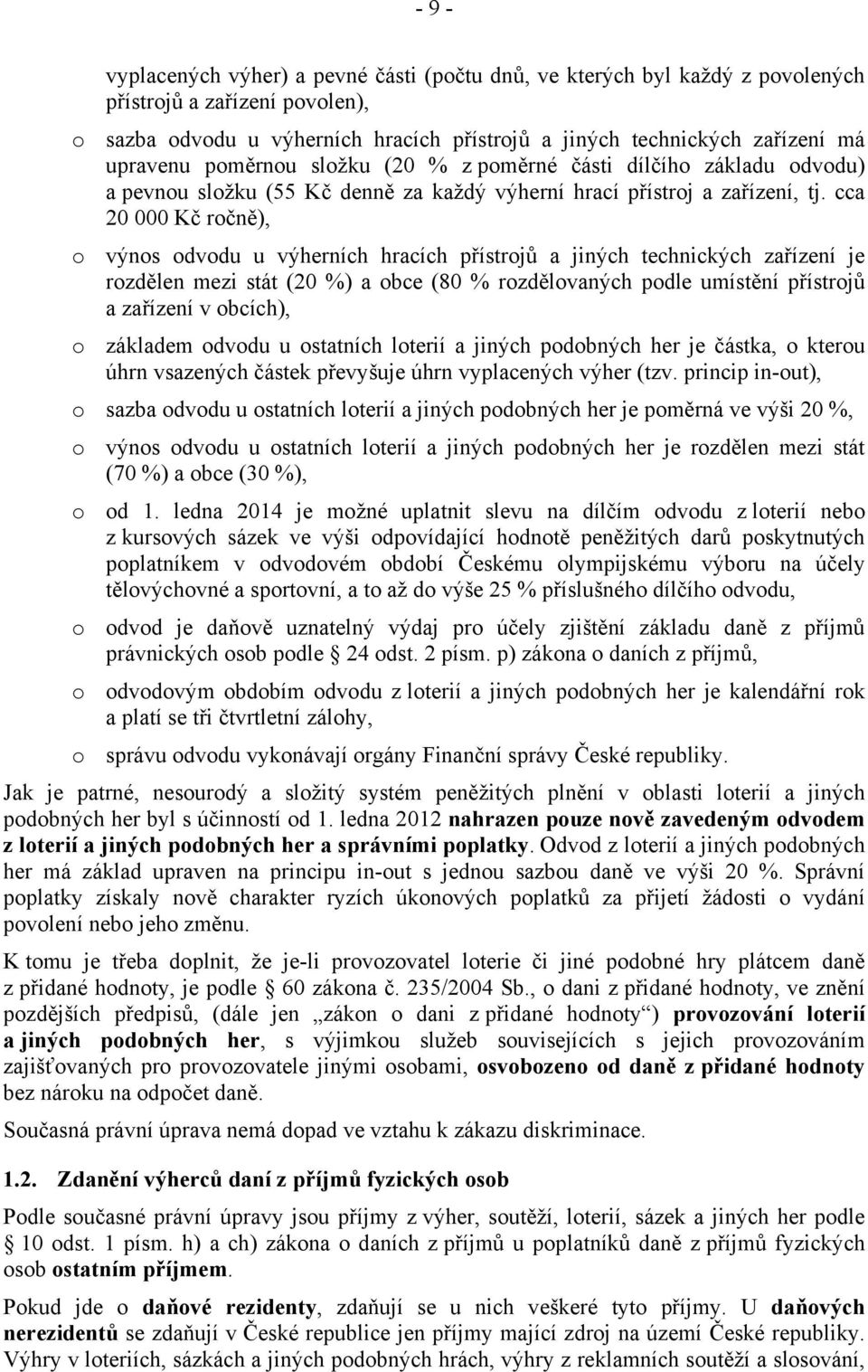 cca 20 000 Kč ročně), o výnos odvodu u výherních hracích přístrojů a jiných technických zařízení je rozdělen mezi stát (20 %) a obce (80 % rozdělovaných podle umístění přístrojů a zařízení v obcích),