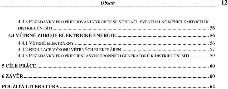 SÍTI... 56 4.4 VĚTRNÉ ZDROJE ELEKTRICKÉ ENERGIE... 56 4.4.1 VĚTRNÉ ELEKTRÁRNY... 56 4.4.2 REGULACE VÝKONŮ VĚTRNÝCH ELEKTRÁREN.