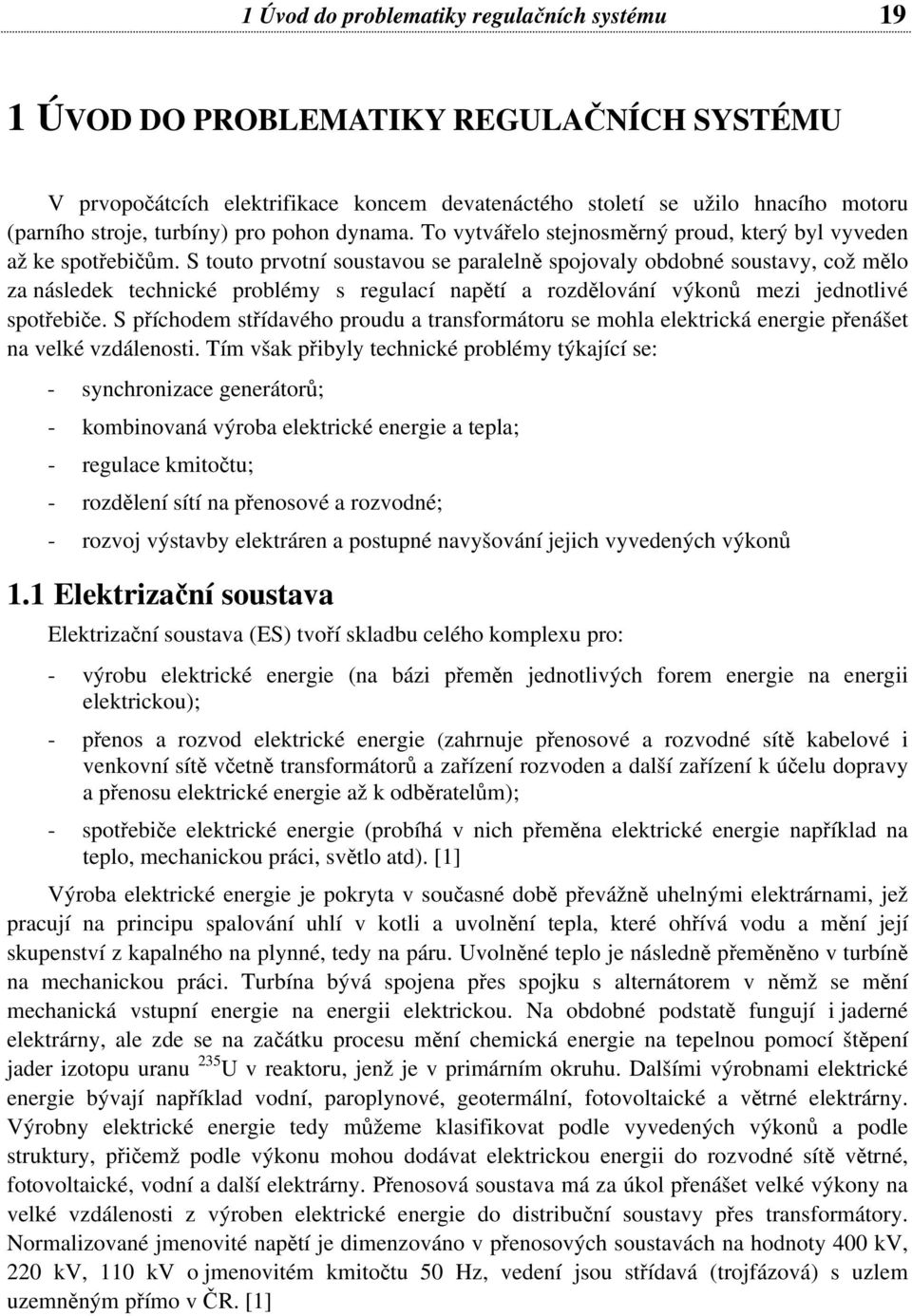 S touto prvotní soustavou se paralelně spojovaly obdobné soustavy, což mělo za následek technické problémy s regulací napětí a rozdělování výkonů mezi jednotlivé spotřebiče.