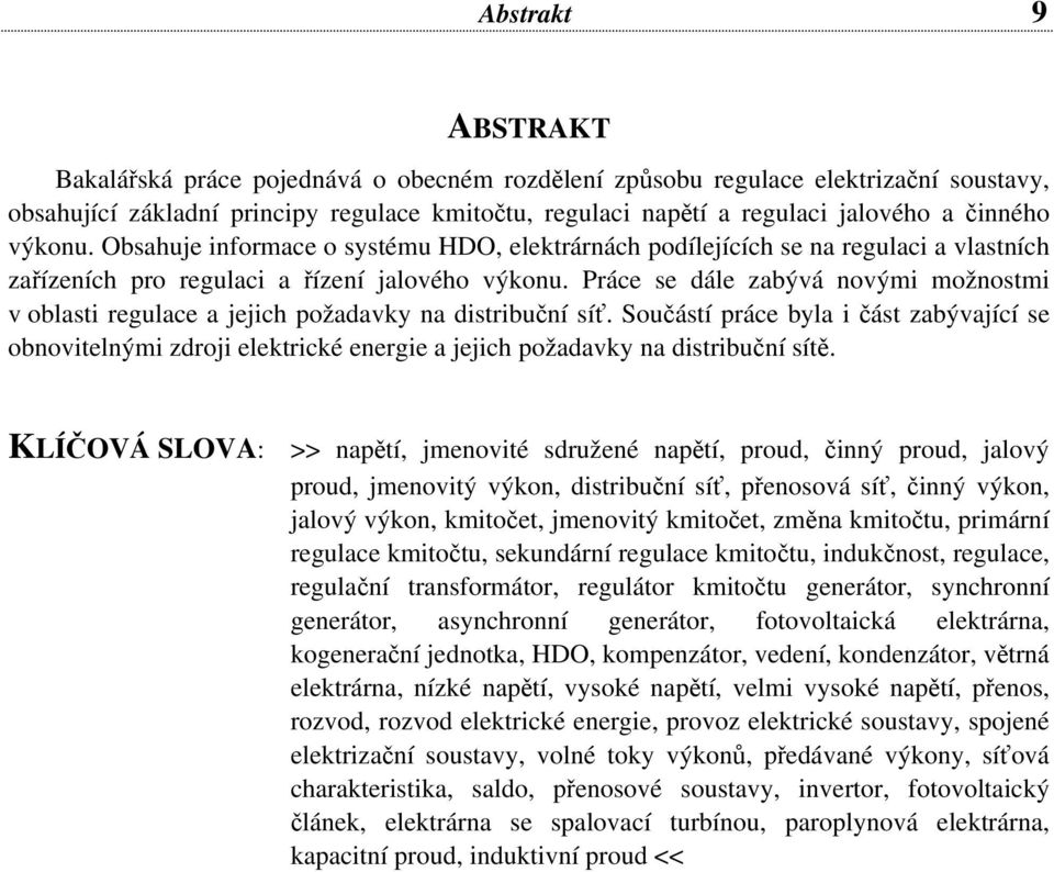 Práce se dále zabývá novými možnostmi v oblasti regulace a jejich požadavky na distribuční síť.