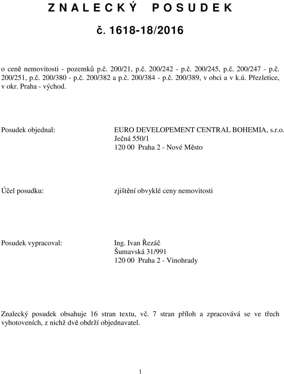 ci a v k.ú. Přezletice, v okr. Praha - východ. Posudek objednal: EURO DEVELOPEMENT CENTRAL BOHEMIA, s.r.o. Ječná 550/1 120 00 Praha 2 - Nové Město Účel posudku: zjištění obvyklé ceny nemovitosti Posudek vypracoval: Ing.