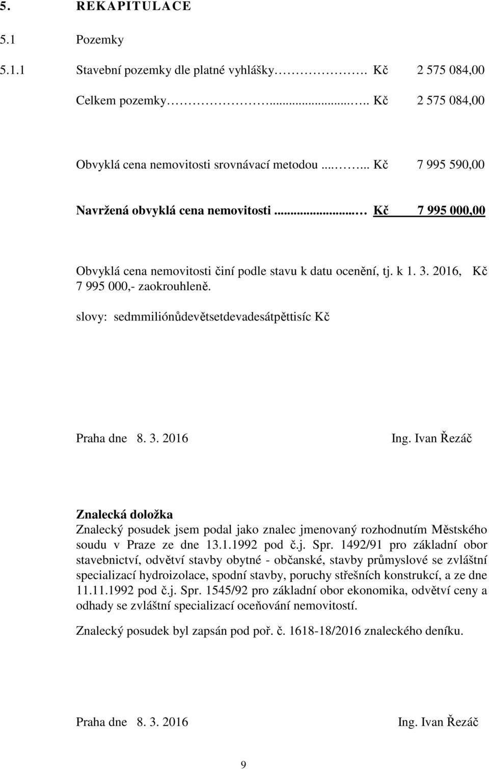 slovy: sedmmiliónůdevětsetdevadesátpěttisíc Kč Praha dne 8. 3. 2016 Ing. Ivan Řezáč Znalecká doložka Znalecký posudek jsem podal jako znalec jmenovaný rozhodnutím Městského soudu v Praze ze dne 13.1.1992 pod č.