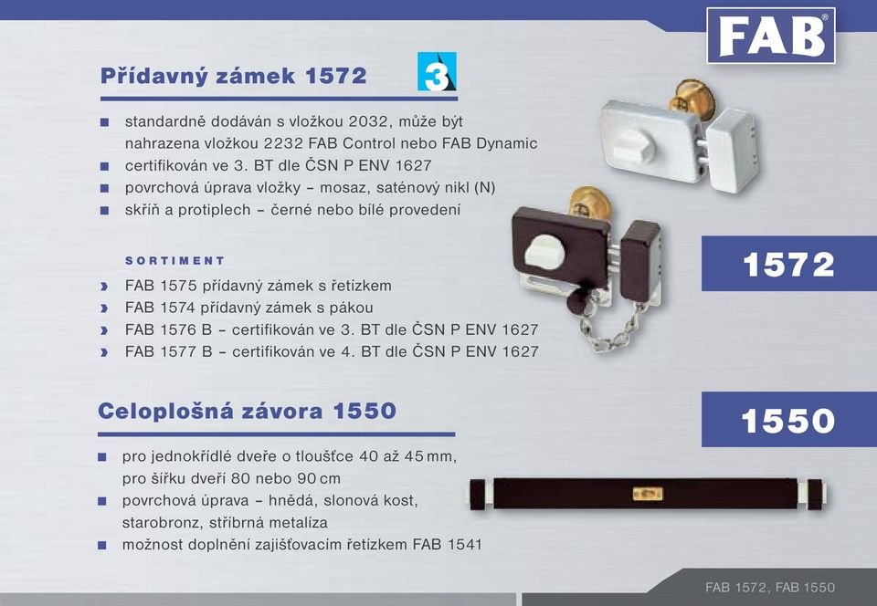 1574 přídavný zámek s pákou FAB 1576 B certifikován ve 3. BT dle ČSN P ENV 1627 FAB 1577 B certifikován ve 4.