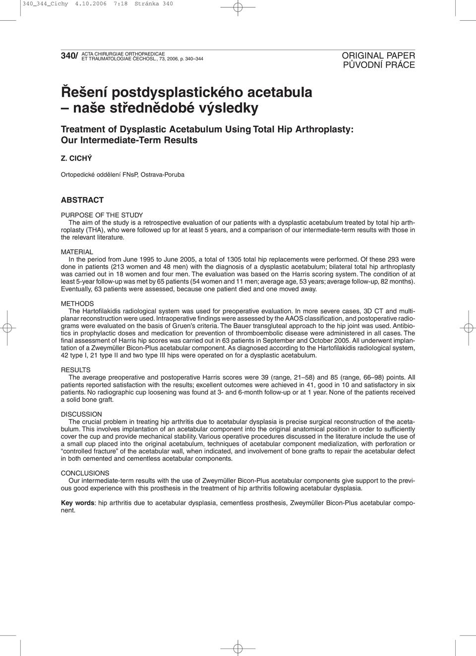 CICHÝ Ortopedické oddělení FNsP, Ostrava-Poruba ABSTRACT PURPOSE OF THE STUDY The aim of the study is a retrospective evaluation of our patients with a dysplastic acetabulum treated by total hip