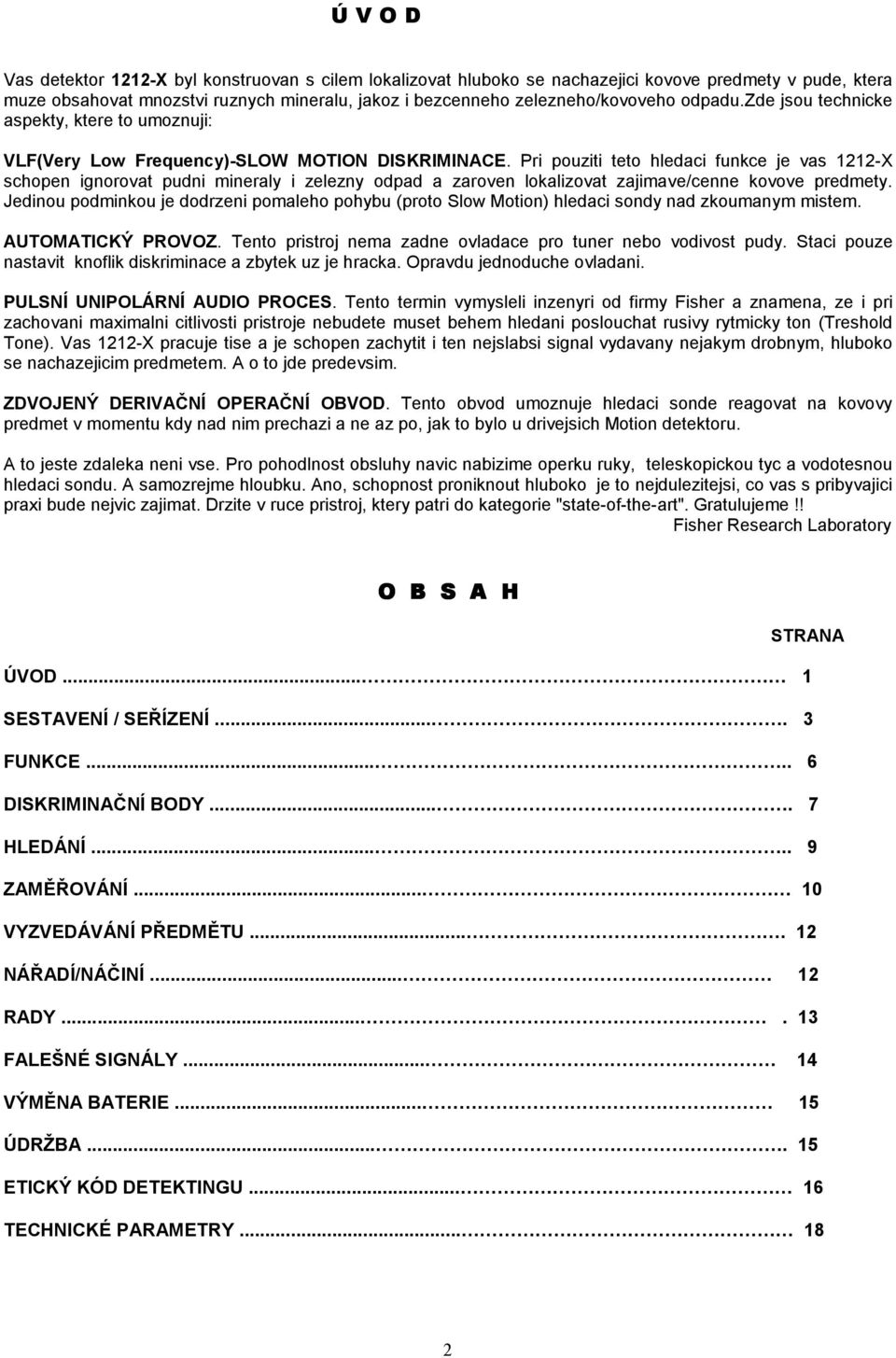 Pri pouziti teto hledaci funkce je vas 1212-X schopen ignorovat pudni mineraly i zelezny odpad a zaroven lokalizovat zajimave/cenne kovove predmety.