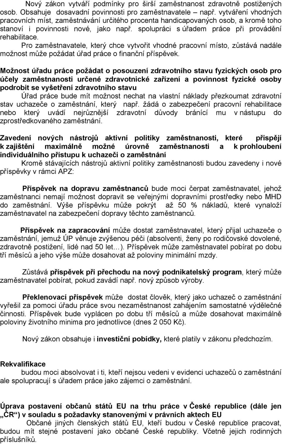 Pro zaměstnavatele, který chce vytvořit vhodné pracovní místo, zůstává nadále možnost může požádat úřad práce o finanční příspěvek.