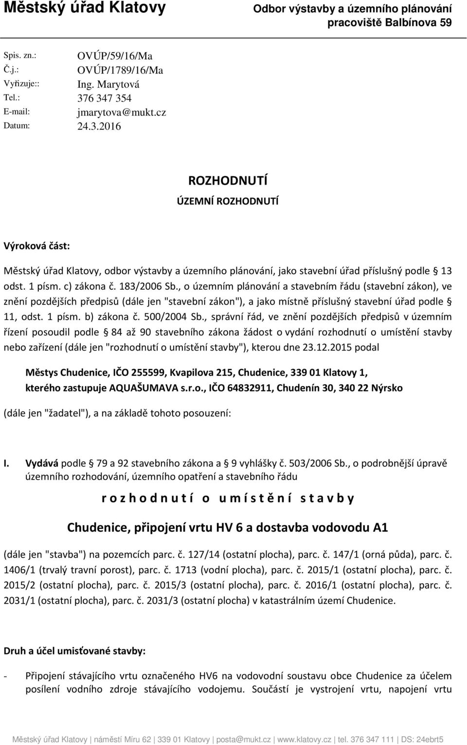 , o územním plánování a stavebním řádu (stavební zákon), ve znění pozdějších předpisů (dále jen "stavební zákon"), a jako místně příslušný stavební úřad podle 11, odst. 1 písm. b) zákona č.