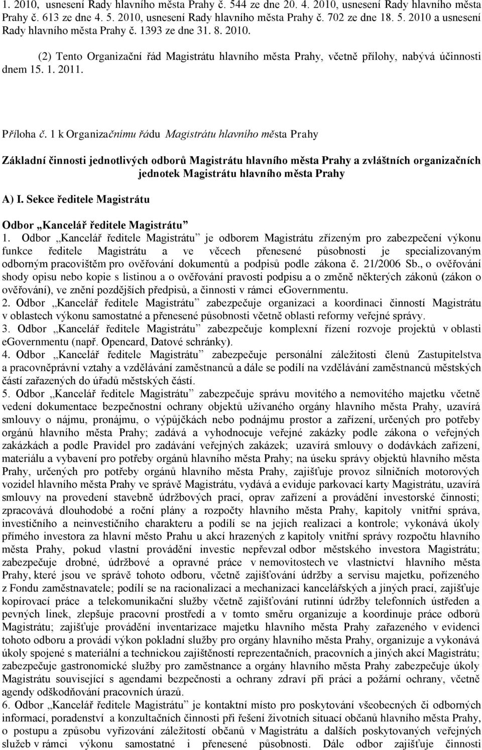 1 k Organizačnímu řádu Magistrátu hlavního města Prahy Základní činnosti jednotlivých odborů Magistrátu hlavního města Prahy a zvláštních organizačních jednotek Magistrátu hlavního města Prahy A) I.