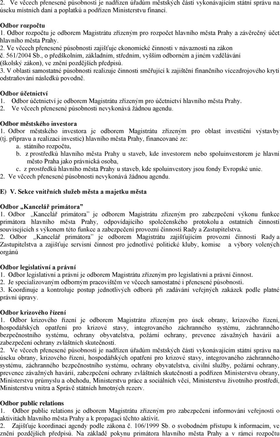 Ve věcech přenesené působnosti zajišťuje ekonomické činnosti v návaznosti na zákon č. 561/2004 Sb.