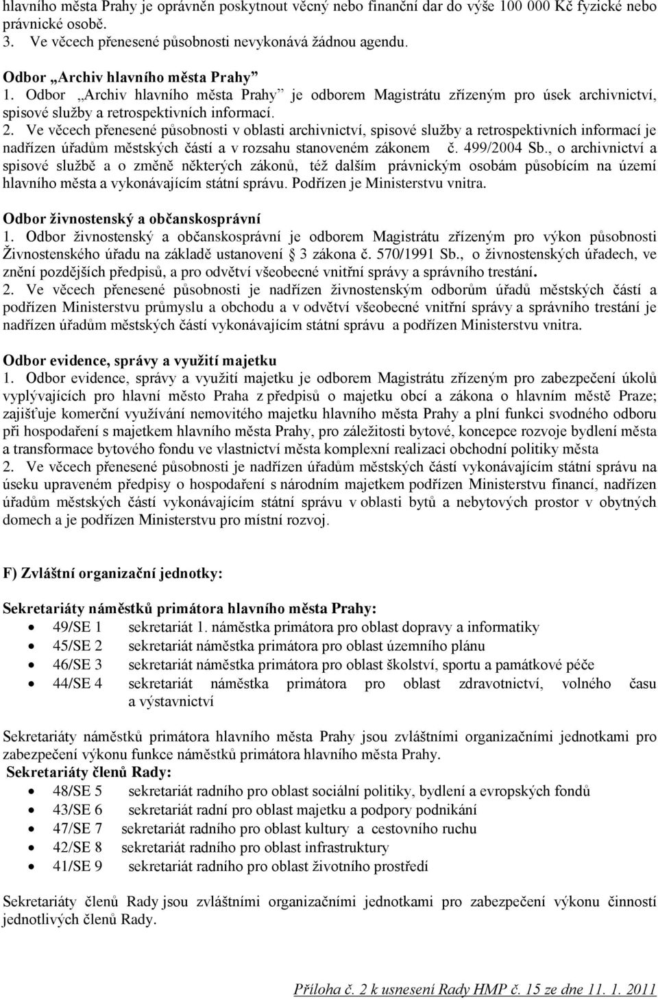 Ve věcech přenesené působnosti v oblasti archivnictví, spisové sluţby a retrospektivních informací je nadřízen úřadům městských částí a v rozsahu stanoveném zákonem č. 499/2004 Sb.