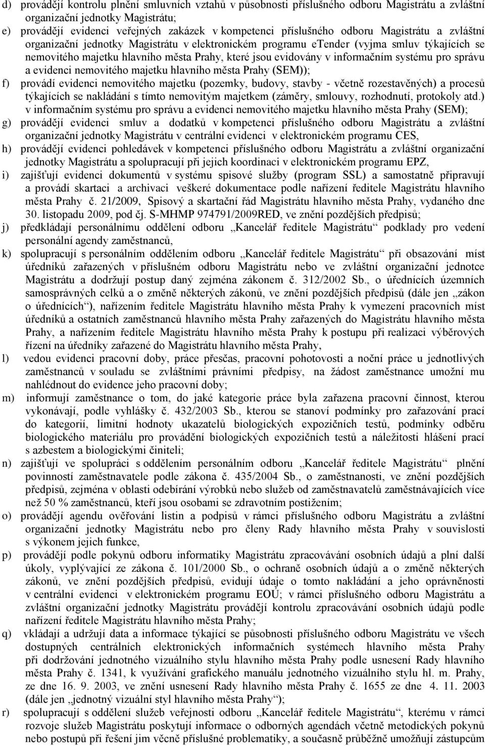 systému pro správu a evidenci nemovitého majetku hlavního města Prahy (SEM)); f) provádí evidenci nemovitého majetku (pozemky, budovy, stavby - včetně rozestavěných) a procesů týkajících se nakládání