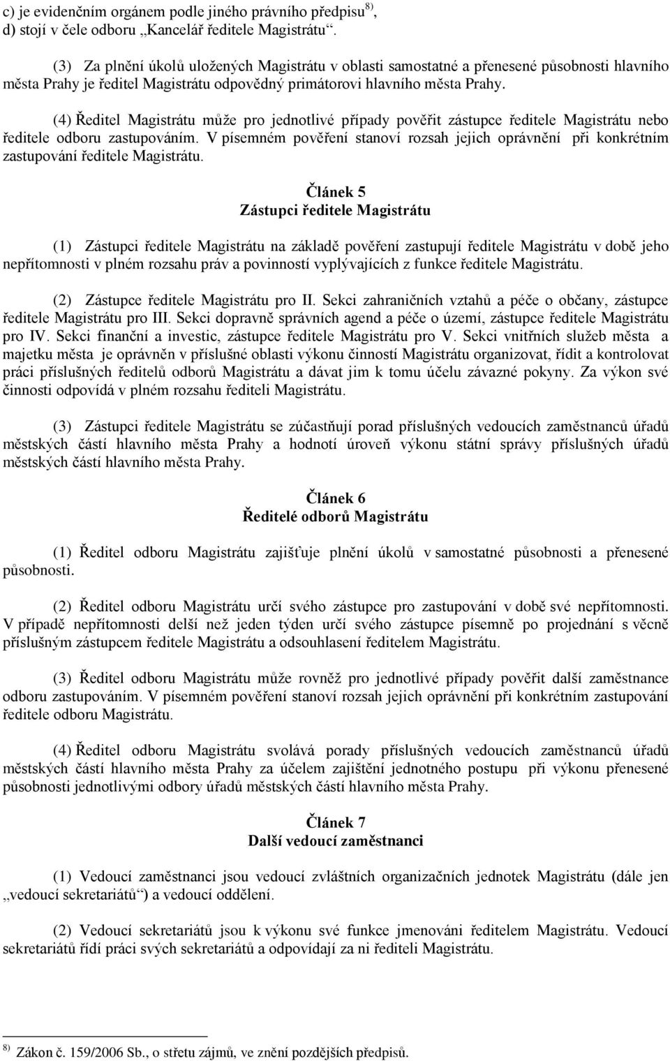 (4) Ředitel Magistrátu můţe pro jednotlivé případy pověřit zástupce ředitele Magistrátu nebo ředitele odboru zastupováním.