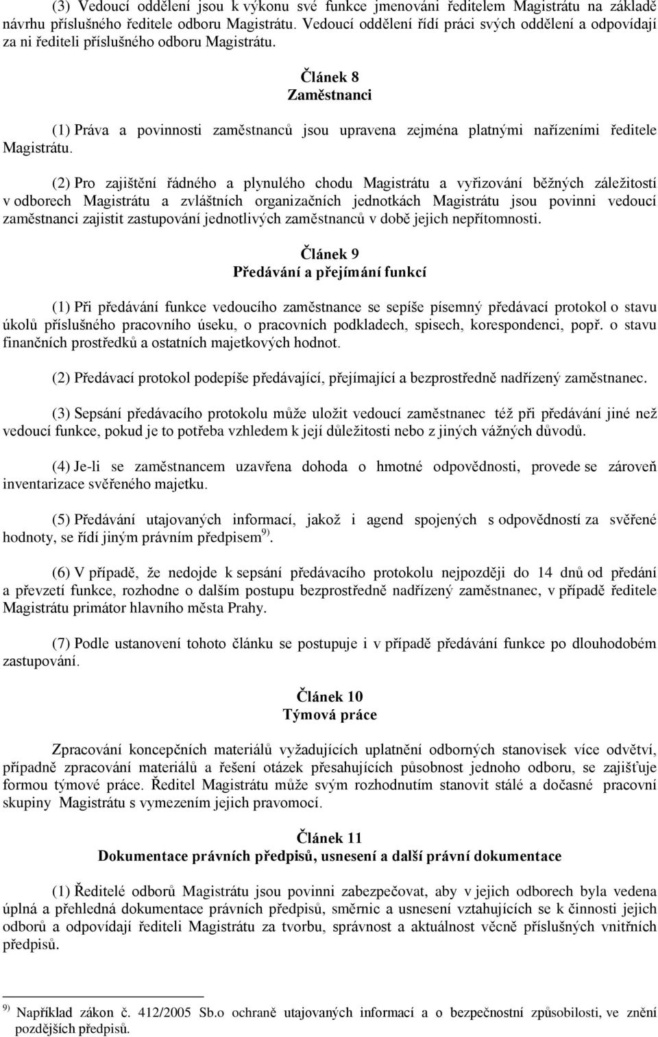 Článek 8 Zaměstnanci (1) Práva a povinnosti zaměstnanců jsou upravena zejména platnými nařízeními ředitele Magistrátu.