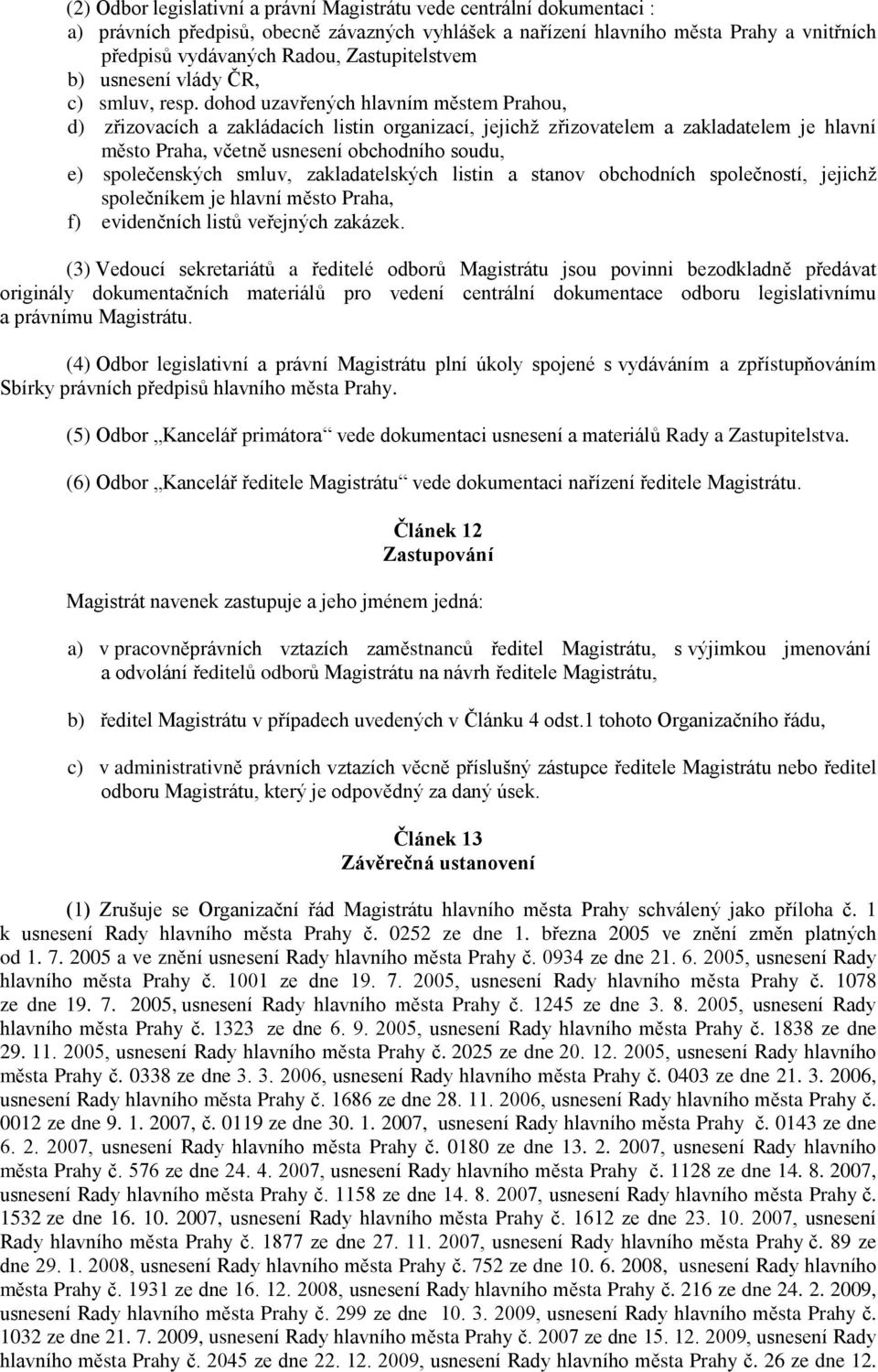 dohod uzavřených hlavním městem Prahou, d) zřizovacích a zakládacích listin organizací, jejichţ zřizovatelem a zakladatelem je hlavní město Praha, včetně usnesení obchodního soudu, e) společenských