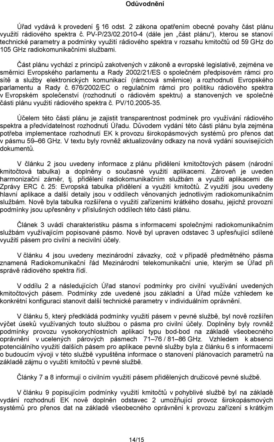 Část plánu vychází z principů zakotvených v zákoně a evropské legislativě, zejména ve směrnici Evropského parlamentu a Rady 2002/21/ES o společném předpisovém rámci pro sítě a služby elektronických