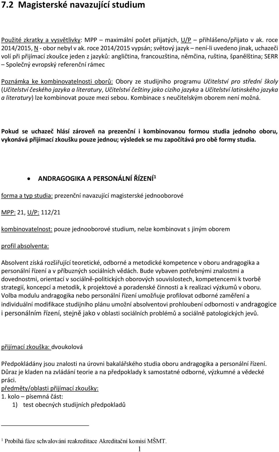referenční rámec Poznámka ke kombinovatelnosti oborů: Obory ze studijního programu Učitelství pro střední školy (Učitelství českého jazyka a literatury, Učitelství češtiny jako cizího jazyka a