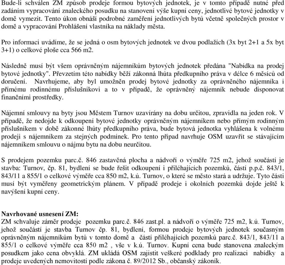 Pro informaci uvádíme, že se jedná o osm bytových jednotek ve dvou podlažích (3x byt 2+1 a 5x byt 3+1) o celkové ploše cca 566 m2.