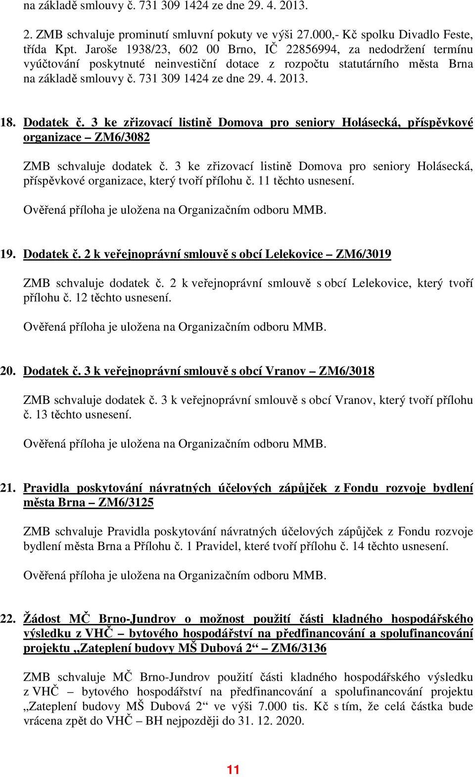 Dodatek č. 3 ke zřizovací listině Domova pro seniory Holásecká, příspěvkové organizace ZM6/3082 ZMB schvaluje dodatek č.