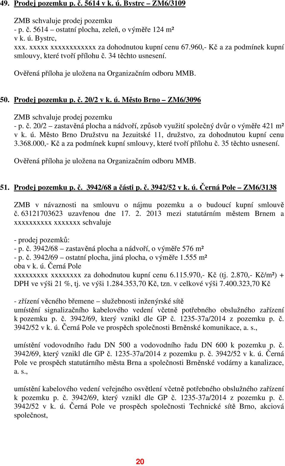 Město Brno ZM6/3096 ZMB schvaluje prodej pozemku - p. č. 20/2 zastavěná plocha a nádvoří, způsob využití společný dvůr o výměře 421 m² v k. ú.