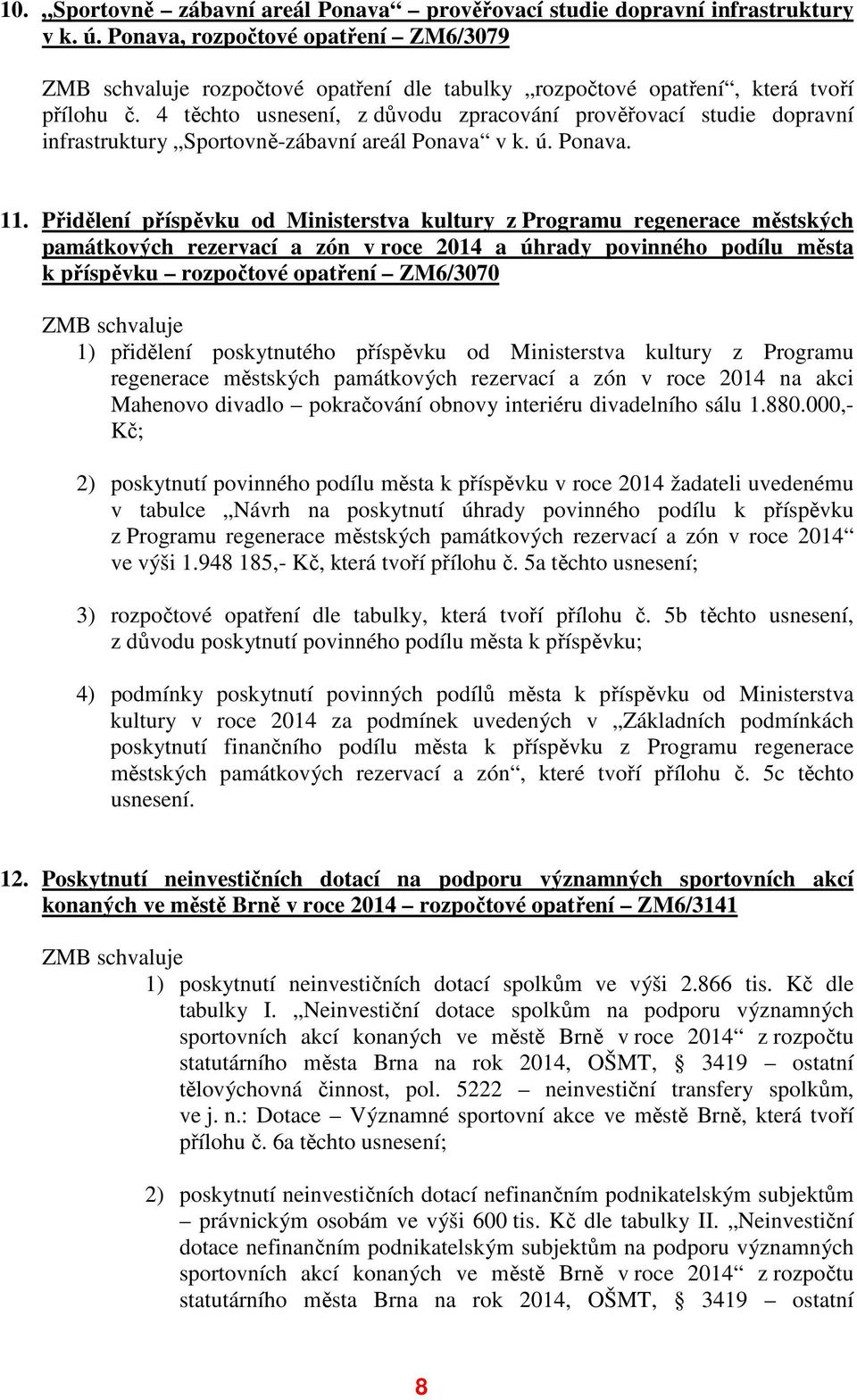 4 těchto usnesení, z důvodu zpracování prověřovací studie dopravní infrastruktury Sportovně-zábavní areál Ponava v k. ú. Ponava. 11.