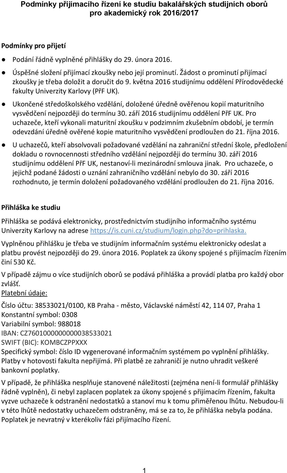 Ukončené středoškolského vzdělání, doložené úředně ověřenou kopií maturitního vysvědčení nejpozději do termínu 30. září 2016 studijnímu oddělení PřF UK.