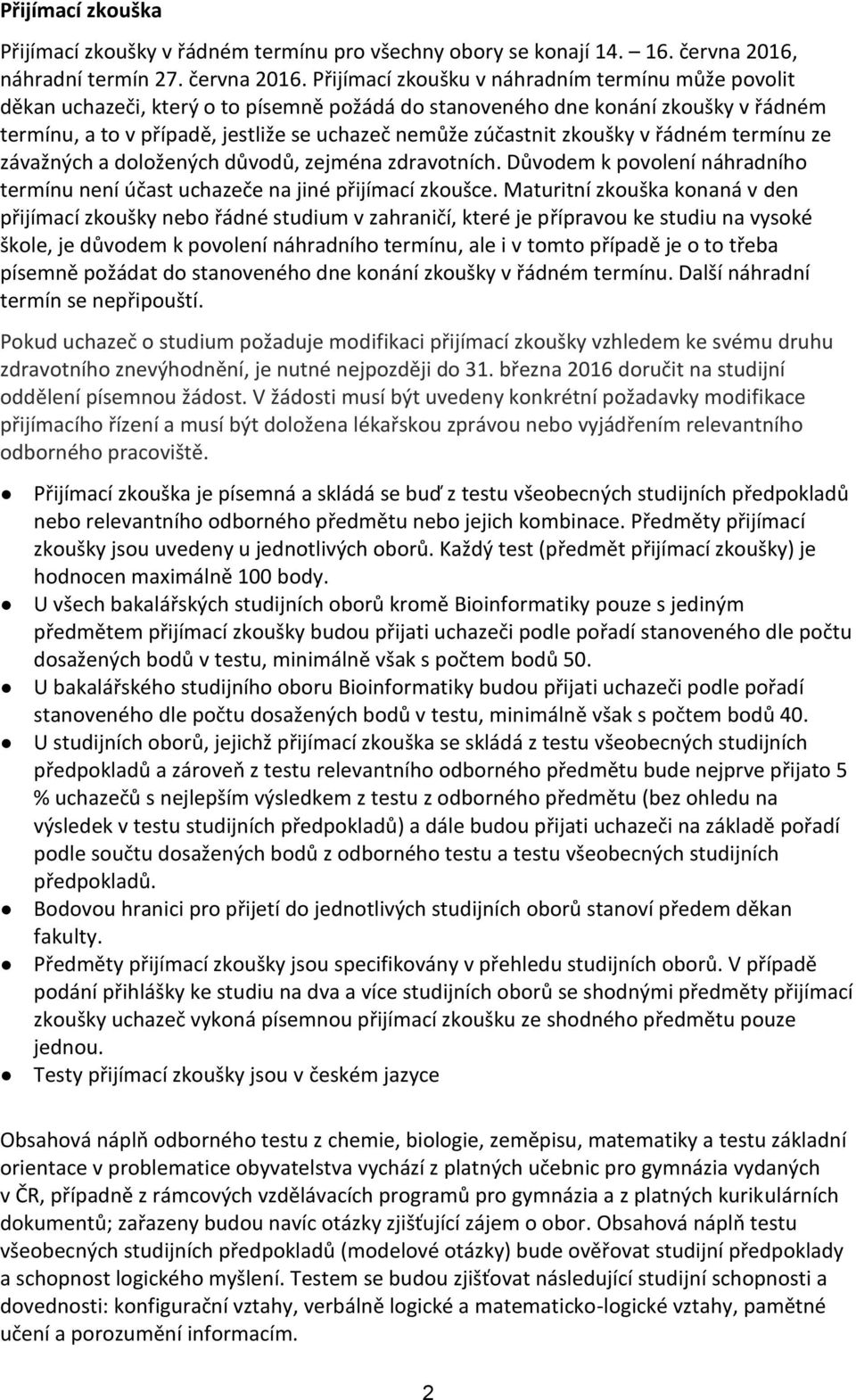 Přijímací zkoušku v náhradním termínu může povolit děkan uchazeči, který o to písemně požádá do stanoveného dne konání v řádném termínu, a to v případě, jestliže se uchazeč nemůže zúčastnit v řádném